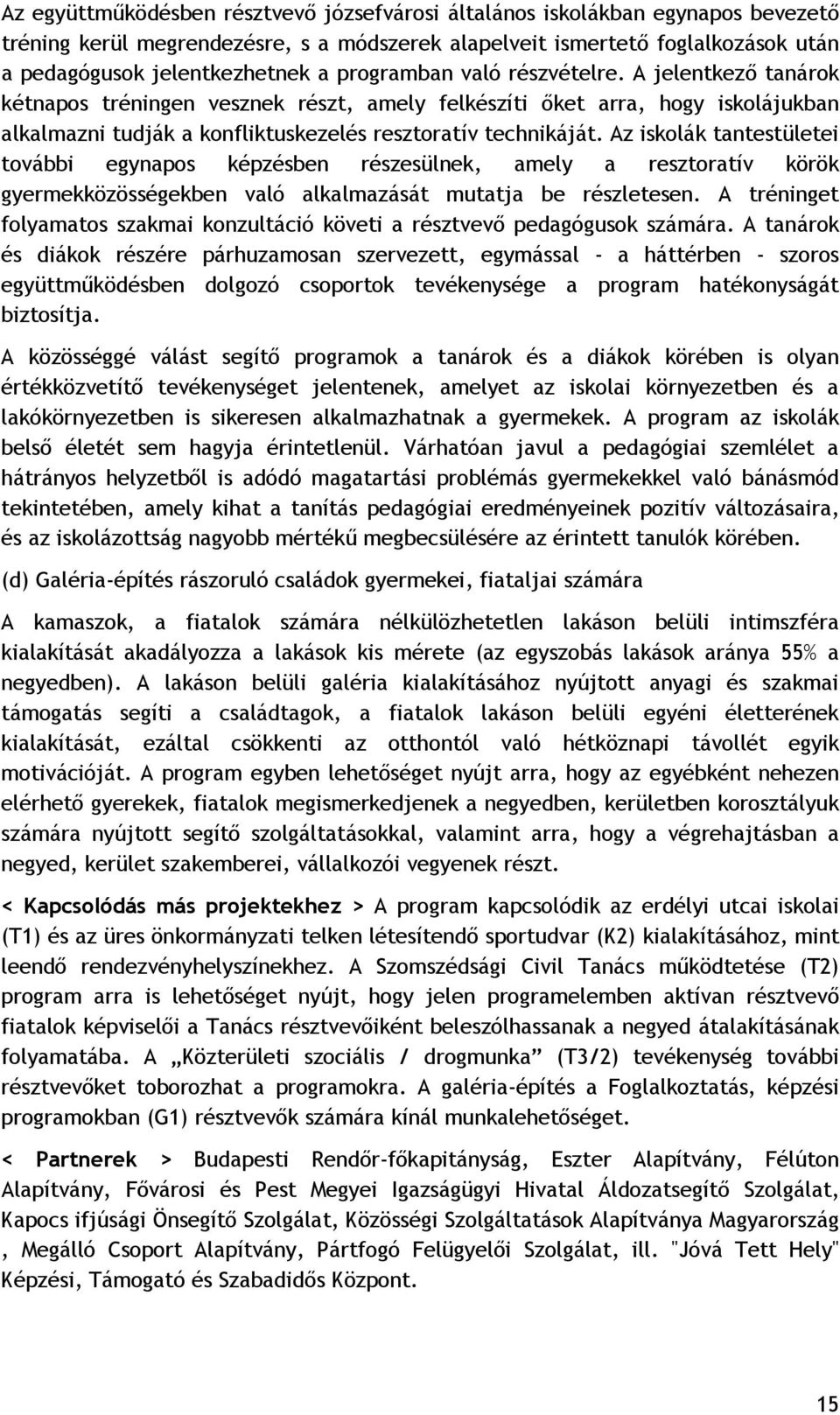 Az iskolák tantestületei további egynapos képzésben részesülnek, amely a resztoratív körök gyermekközösségekben való alkalmazását mutatja be részletesen.