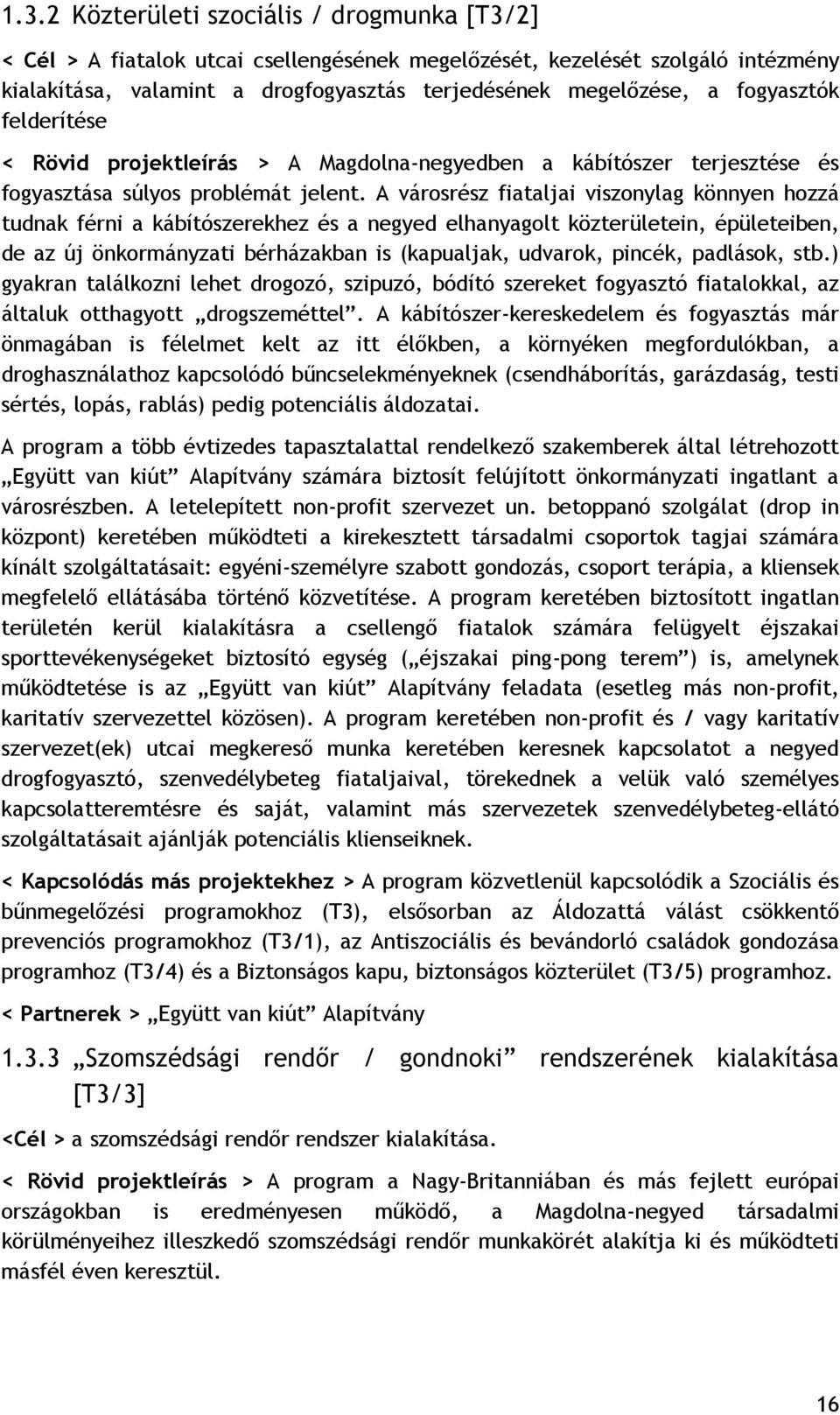 A városrész fiataljai viszonylag könnyen hozzá tudnak férni a kábítószerekhez és a negyed elhanyagolt közterületein, épületeiben, de az új önkormányzati bérházakban is (kapualjak, udvarok, pincék,