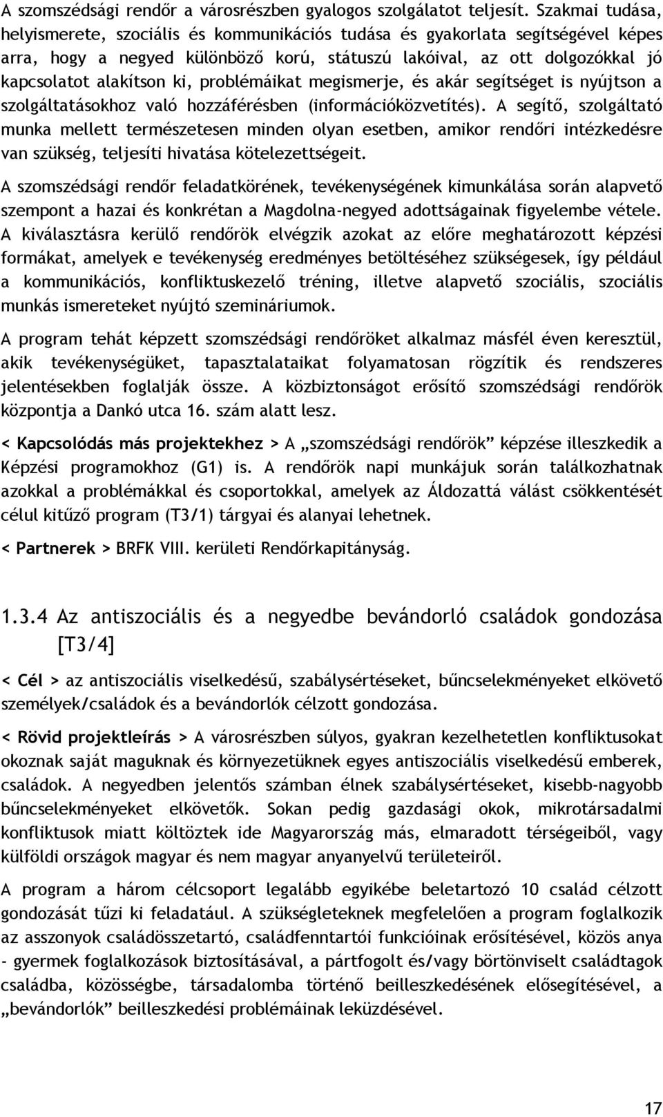 problémáikat megismerje, és akár segítséget is nyújtson a szolgáltatásokhoz való hozzáférésben (információközvetítés).