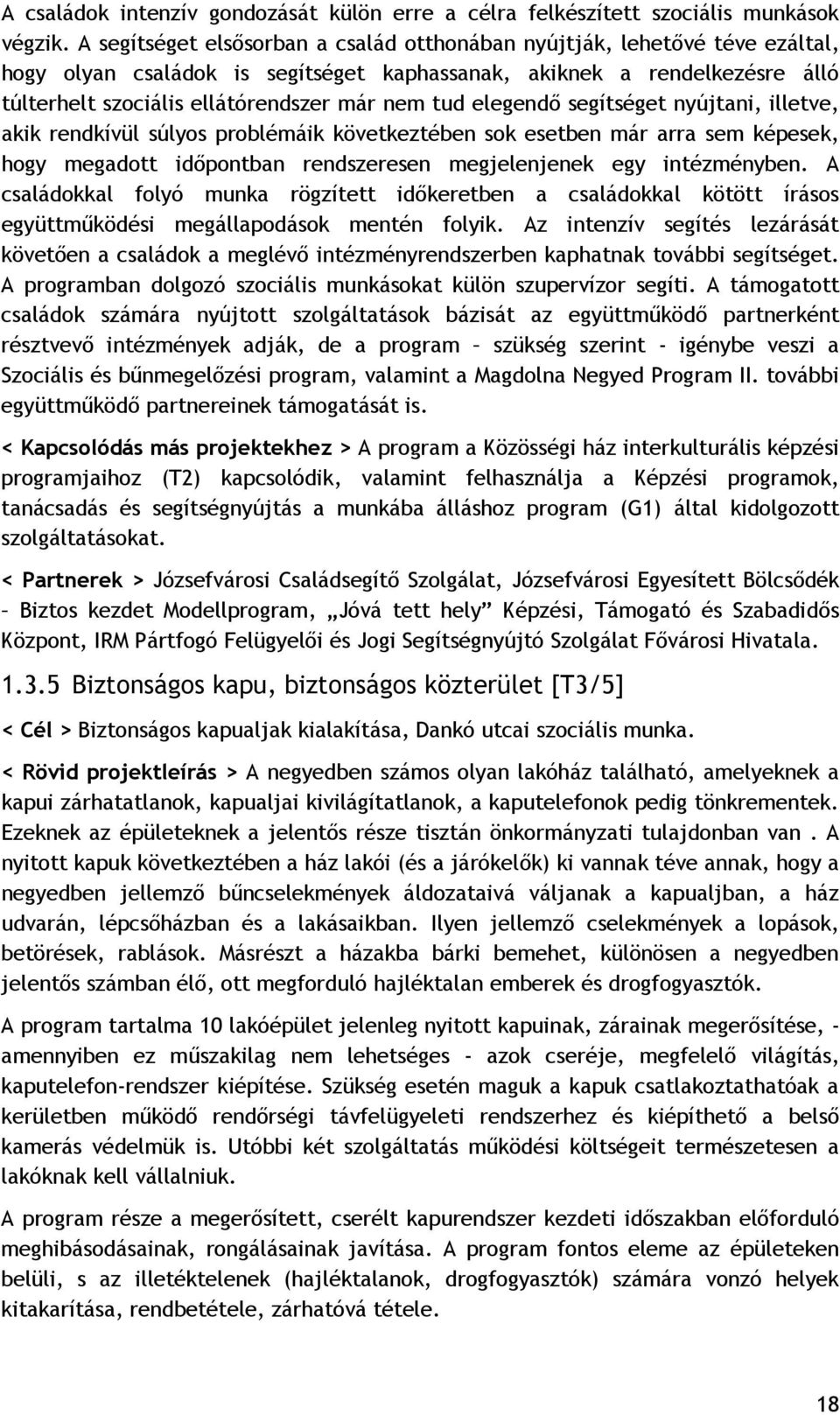 tud elegendő segítséget nyújtani, illetve, akik rendkívül súlyos problémáik következtében sok esetben már arra sem képesek, hogy megadott időpontban rendszeresen megjelenjenek egy intézményben.