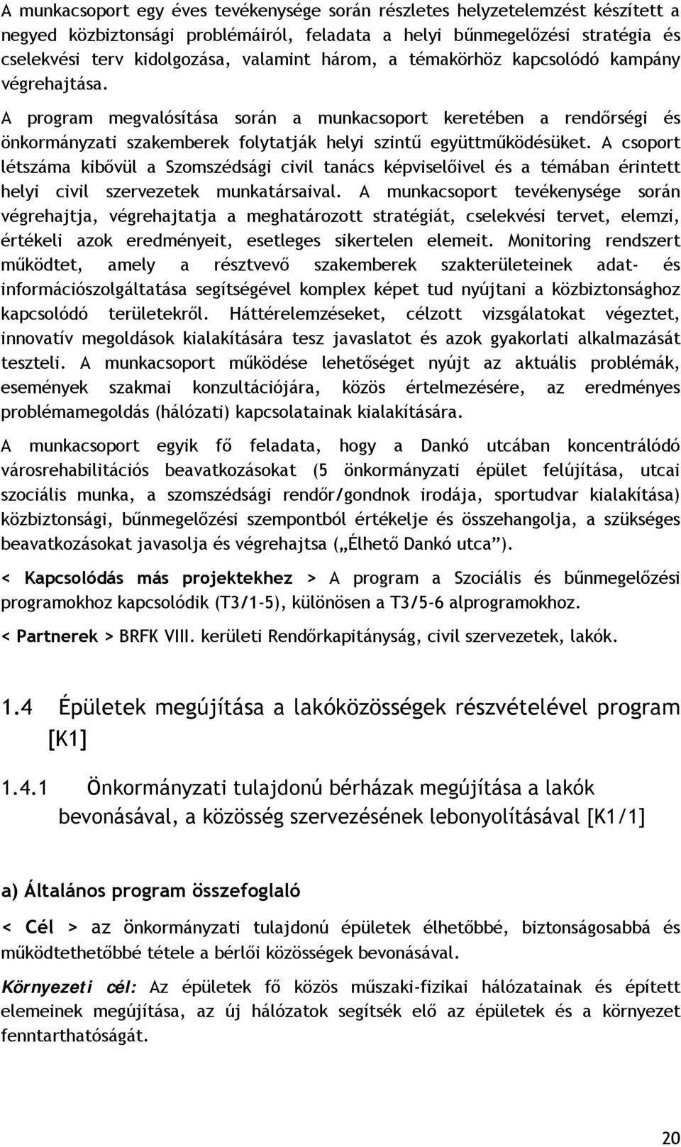 A csoport létszáma kibővül a Szomszédsági civil tanács képviselőivel és a témában érintett helyi civil szervezetek munkatársaival.