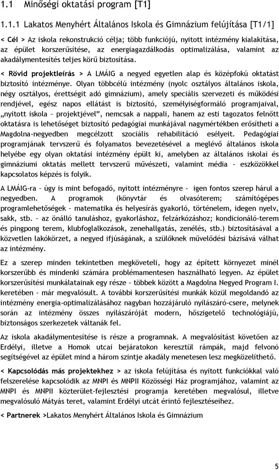 < Rövid projektleírás > A LMÁIG a negyed egyetlen alap és középfokú oktatást biztosító intézménye.