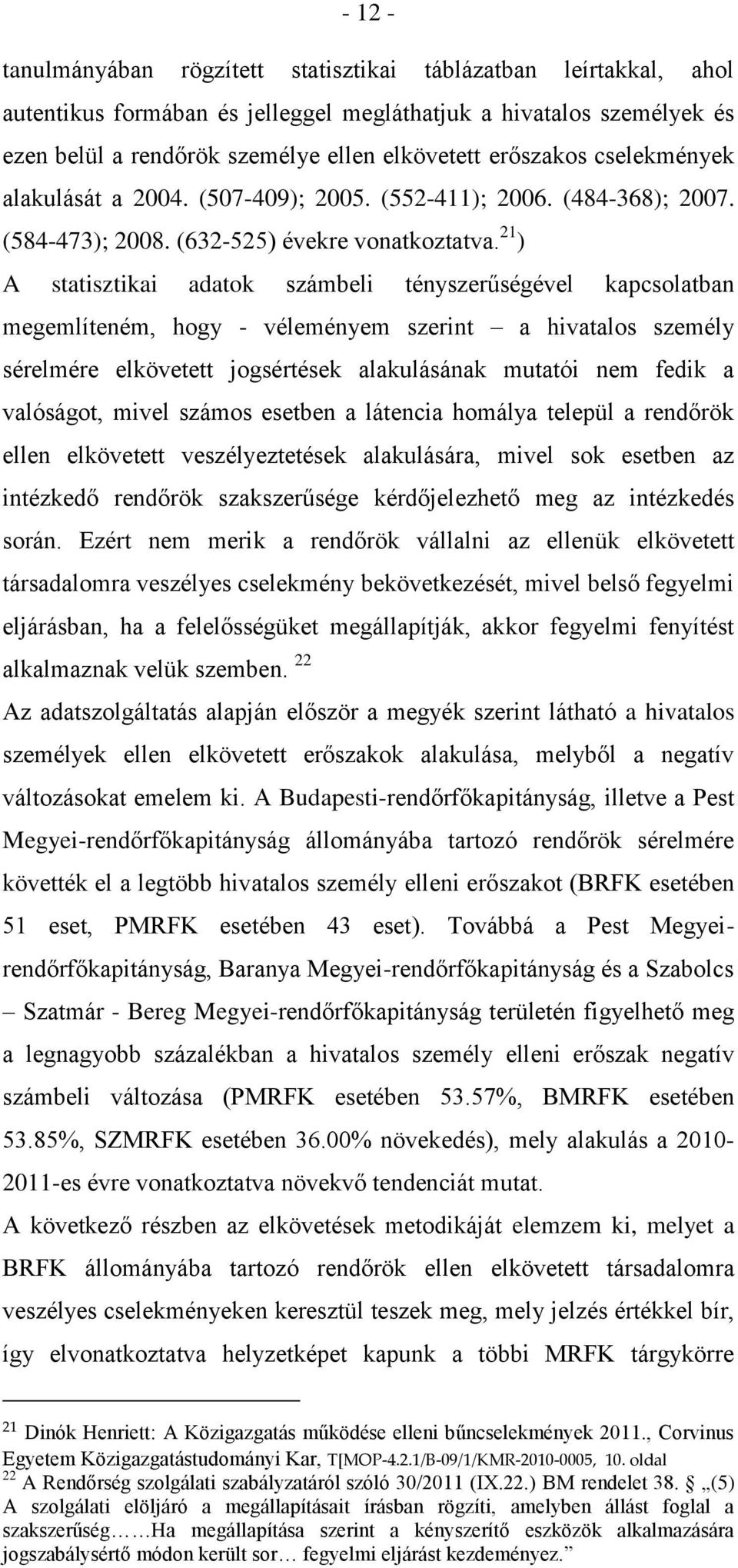 21 ) A statisztikai adatok számbeli tényszerűségével kapcsolatban megemlíteném, hogy - véleményem szerint a hivatalos személy sérelmére elkövetett jogsértések alakulásának mutatói nem fedik a