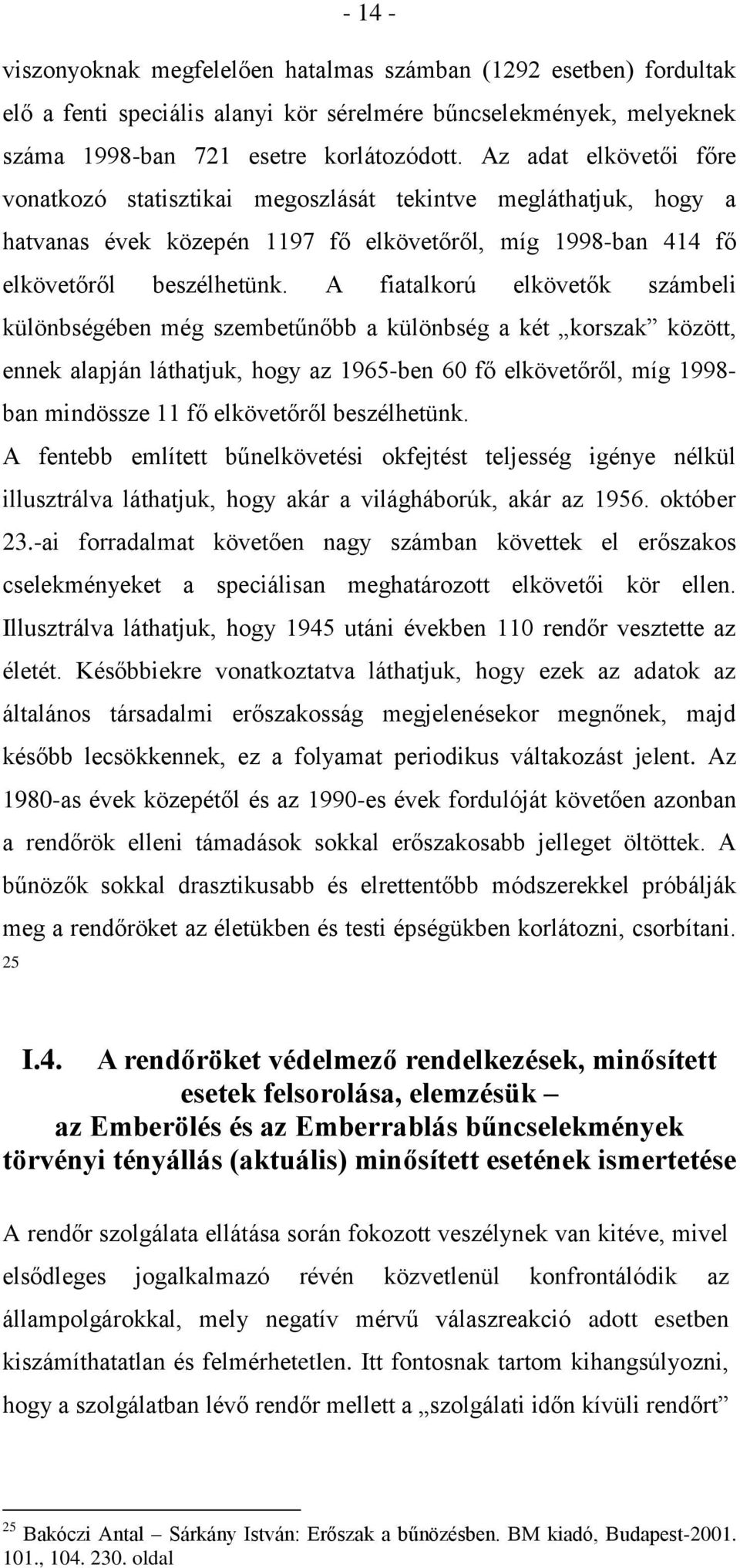 A fiatalkorú elkövetők számbeli különbségében még szembetűnőbb a különbség a két korszak között, ennek alapján láthatjuk, hogy az 1965-ben 60 fő elkövetőről, míg 1998- ban mindössze 11 fő elkövetőről