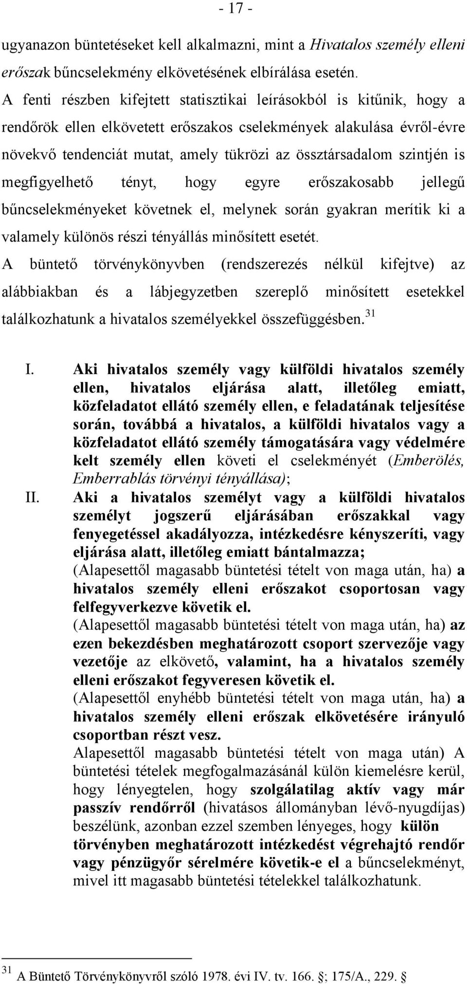 szintjén is megfigyelhető tényt, hogy egyre erőszakosabb jellegű bűncselekményeket követnek el, melynek során gyakran merítik ki a valamely különös részi tényállás minősített esetét.