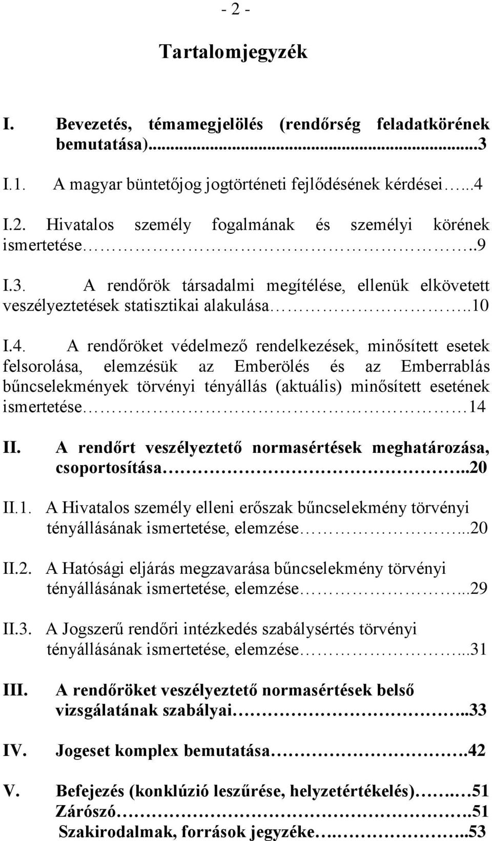 A rendőröket védelmező rendelkezések, minősített esetek felsorolása, elemzésük az Emberölés és az Emberrablás bűncselekmények törvényi tényállás (aktuális) minősített esetének ismertetése 14 II.