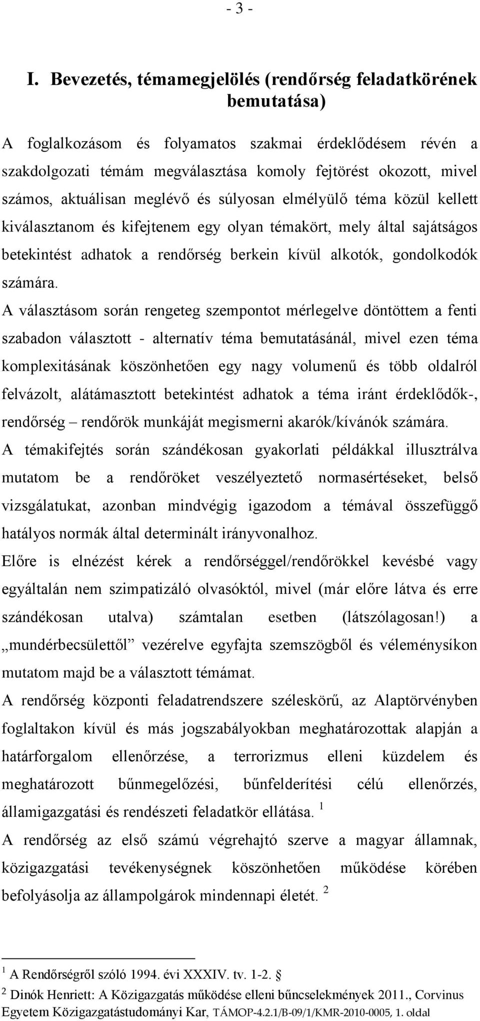 aktuálisan meglévő és súlyosan elmélyülő téma közül kellett kiválasztanom és kifejtenem egy olyan témakört, mely által sajátságos betekintést adhatok a rendőrség berkein kívül alkotók, gondolkodók