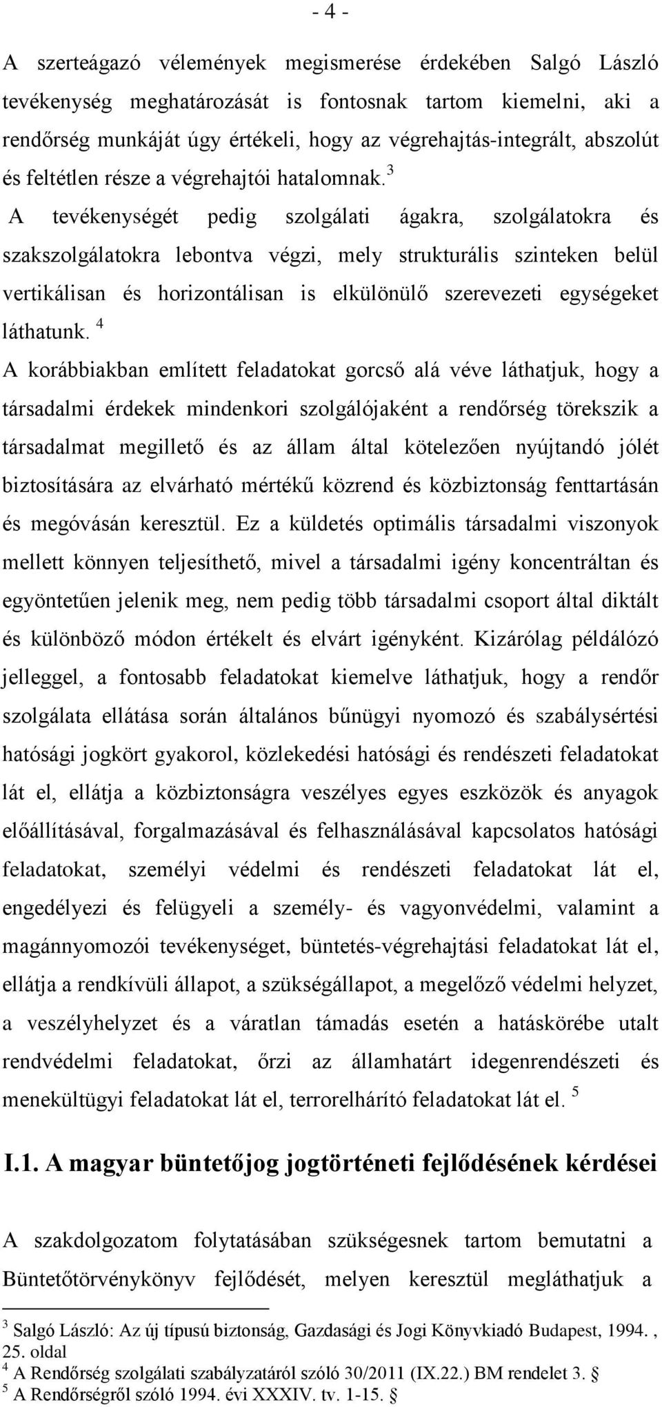 3 A tevékenységét pedig szolgálati ágakra, szolgálatokra és szakszolgálatokra lebontva végzi, mely strukturális szinteken belül vertikálisan és horizontálisan is elkülönülő szerevezeti egységeket