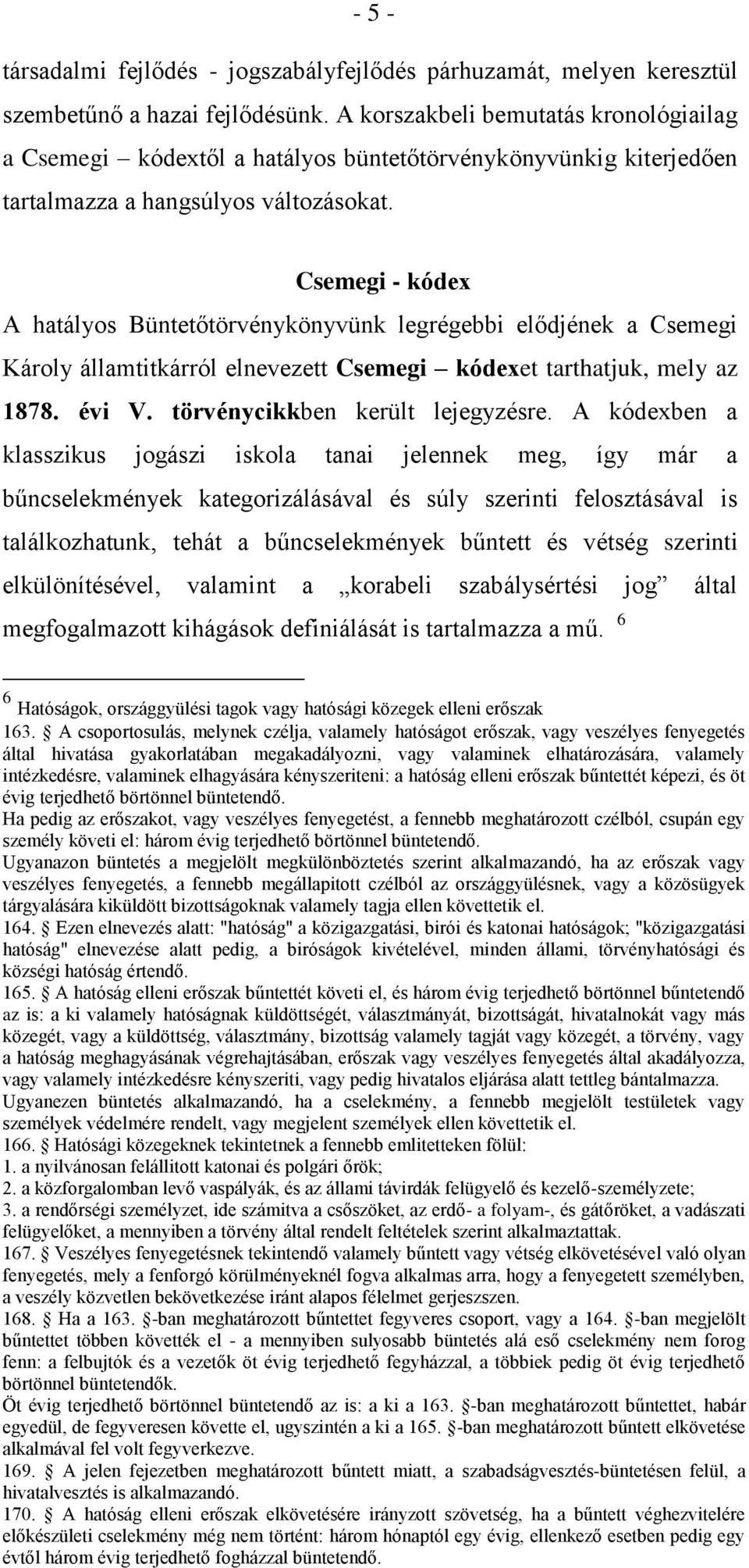 Csemegi - kódex A hatályos Büntetőtörvénykönyvünk legrégebbi elődjének a Csemegi Károly államtitkárról elnevezett Csemegi kódexet tarthatjuk, mely az 1878. évi V. törvénycikkben került lejegyzésre.