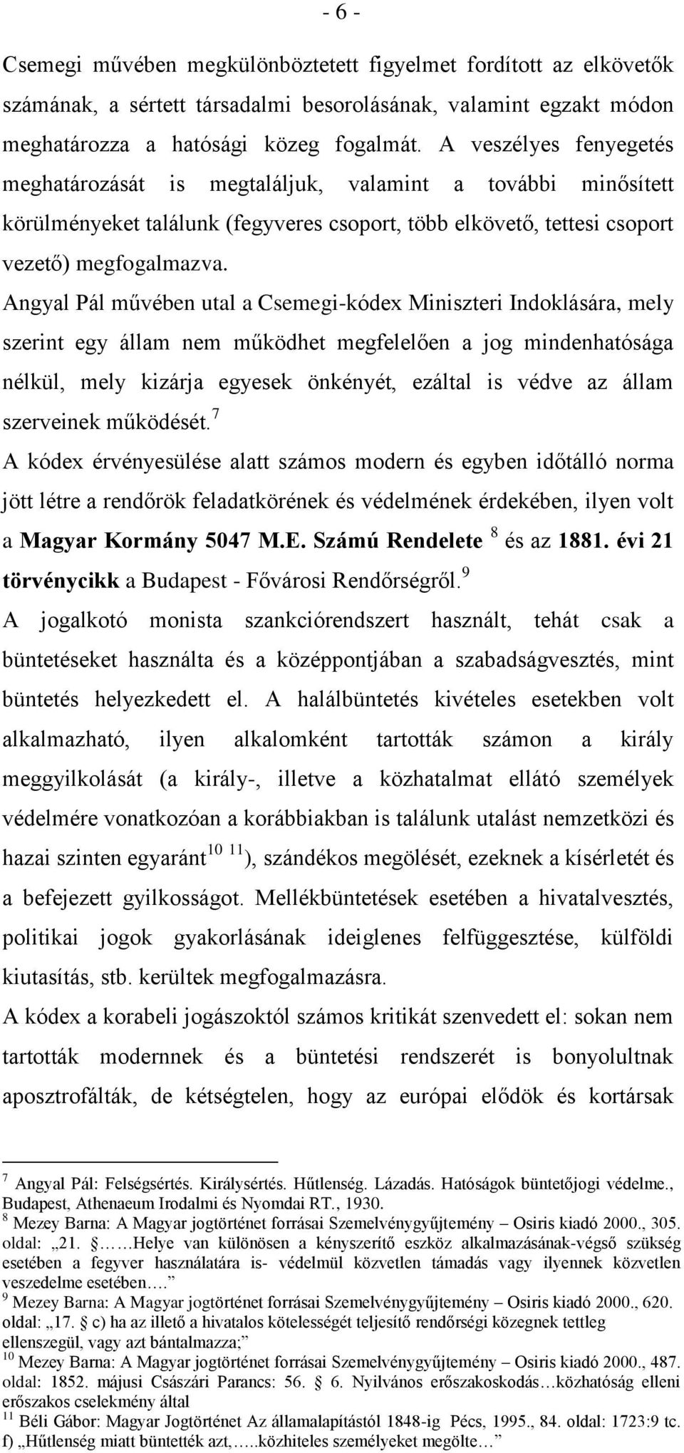 Angyal Pál művében utal a Csemegi-kódex Miniszteri Indoklására, mely szerint egy állam nem működhet megfelelően a jog mindenhatósága nélkül, mely kizárja egyesek önkényét, ezáltal is védve az állam