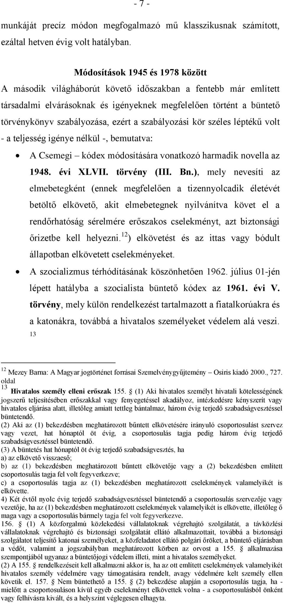 szabályozási kör széles léptékű volt - a teljesség igénye nélkül -, bemutatva: A Csemegi kódex módosítására vonatkozó harmadik novella az 1948. évi XLVII. törvény (III. Bn.