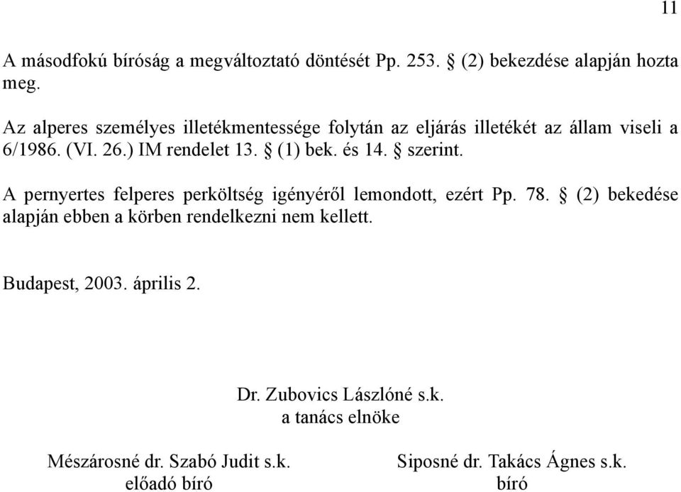 és 14. szerint. A pernyertes felperes perköltség igényéről lemondott, ezért Pp. 78.