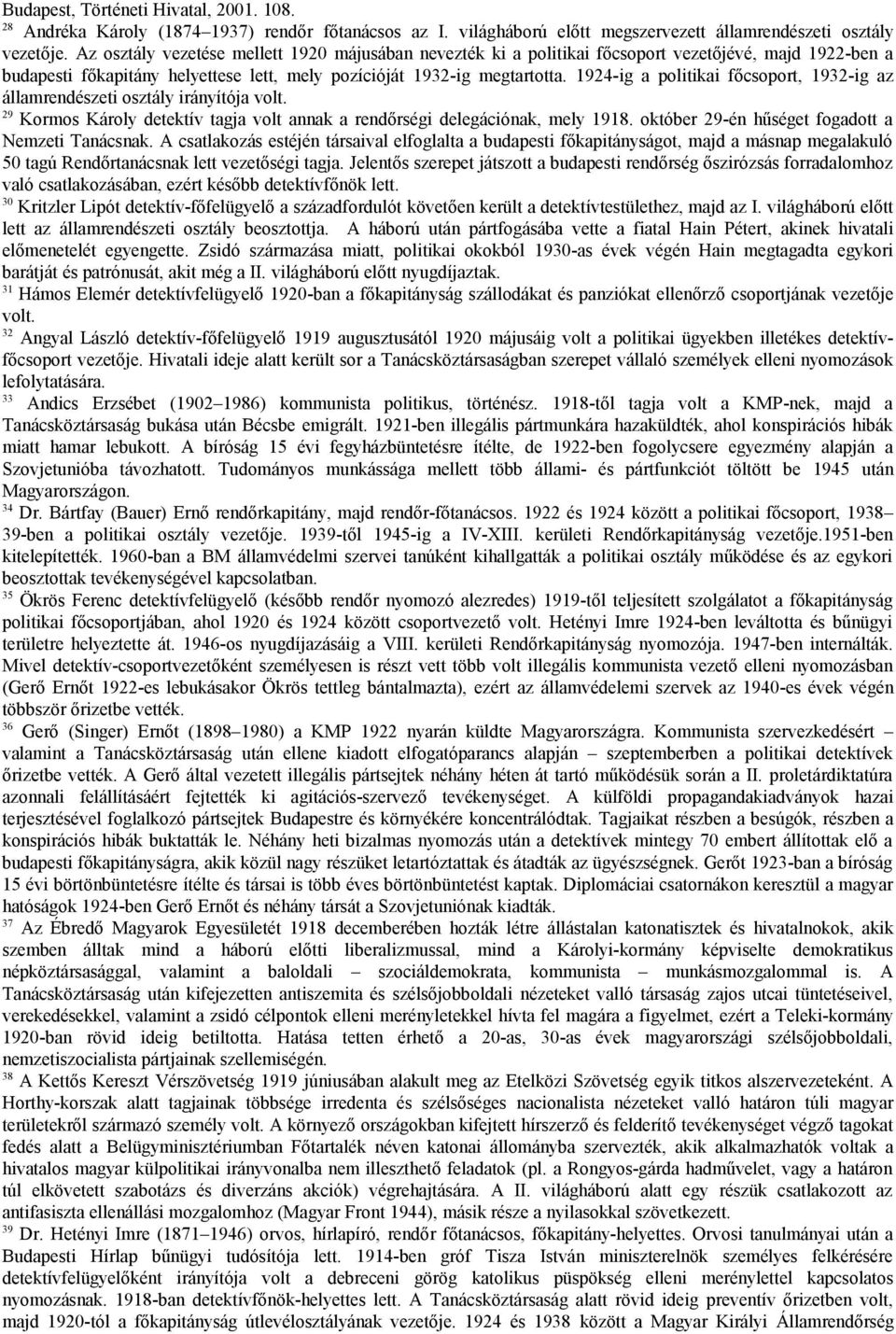 1924-ig a politikai főcsoport, 1932-ig az államrendészeti osztály irányítója volt. 29 Kormos Károly detektív tagja volt annak a rendőrségi delegációnak, mely 1918.