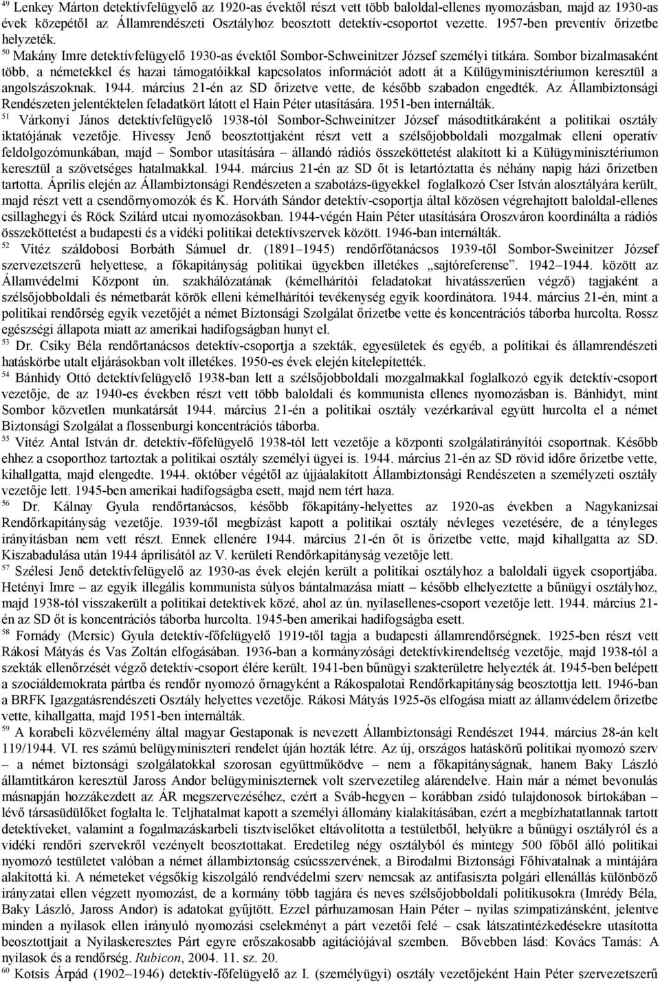 Sombor bizalmasaként több, a németekkel és hazai támogatóikkal kapcsolatos információt adott át a Külügyminisztériumon keresztül a angolszászoknak. 1944.