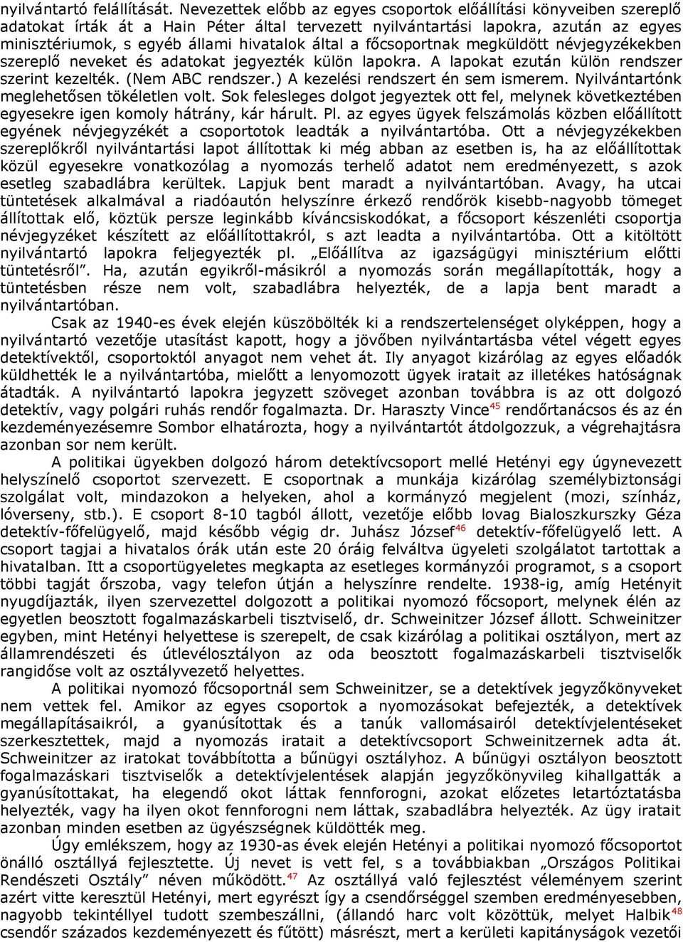 által a főcsoportnak megküldött névjegyzékekben szereplő neveket és adatokat jegyezték külön lapokra. A lapokat ezután külön rendszer szerint kezelték. (Nem ABC rendszer.