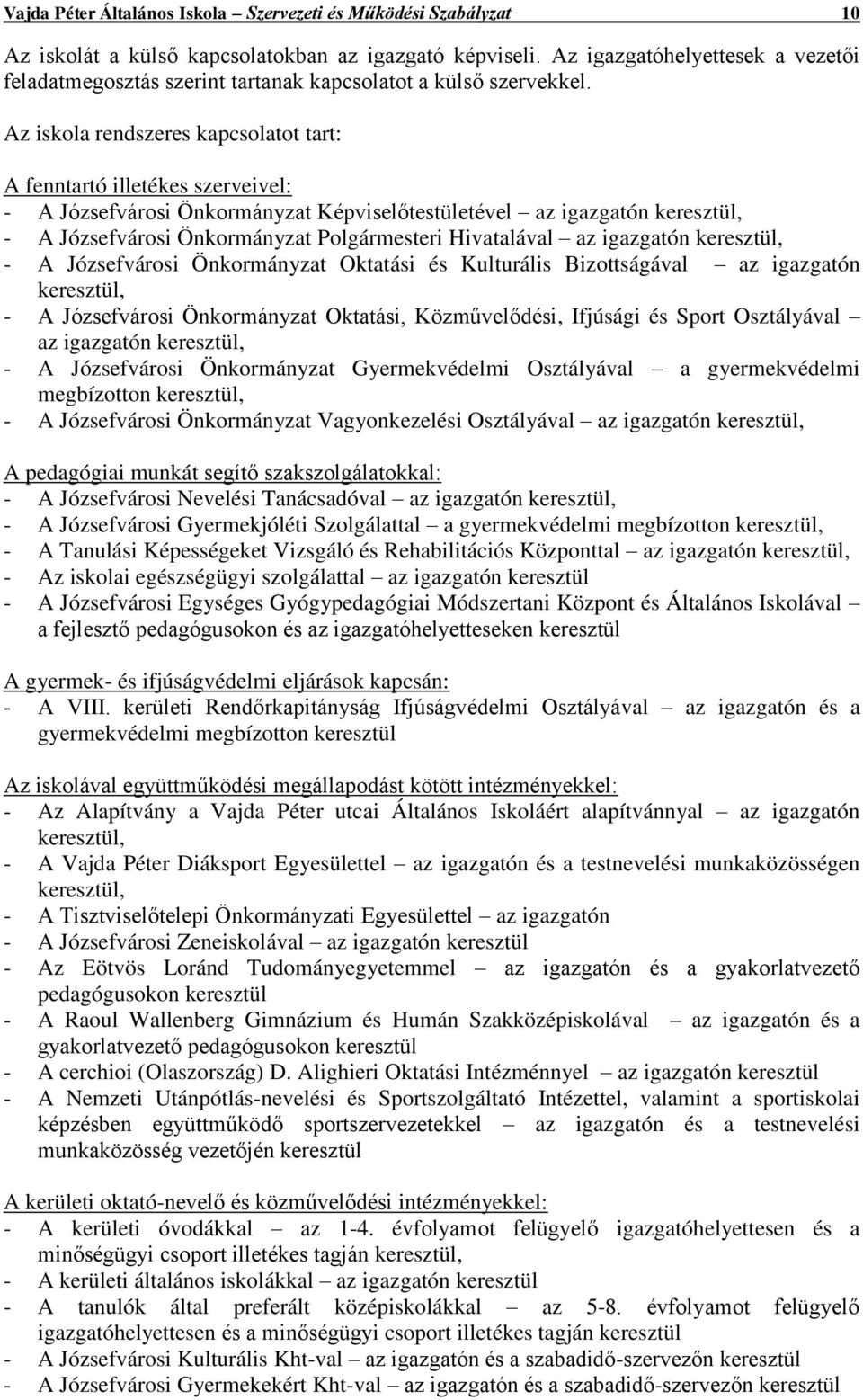 Az iskola rendszeres kapcsolatot tart: A fenntartó illetékes szerveivel: - A Józsefvárosi Önkormányzat Képviselőtestületével az igazgatón keresztül, - A Józsefvárosi Önkormányzat Polgármesteri