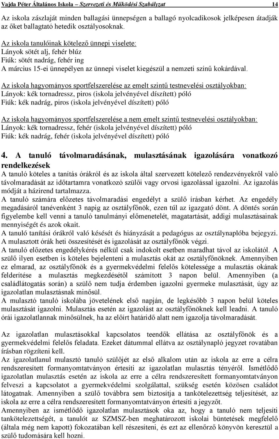 Az iskola hagyományos sportfelszerelése az emelt szintű testnevelési osztályokban: Lányok: kék tornadressz, piros (iskola jelvényével díszített) póló Fiúk: kék nadrág, piros (iskola jelvényével