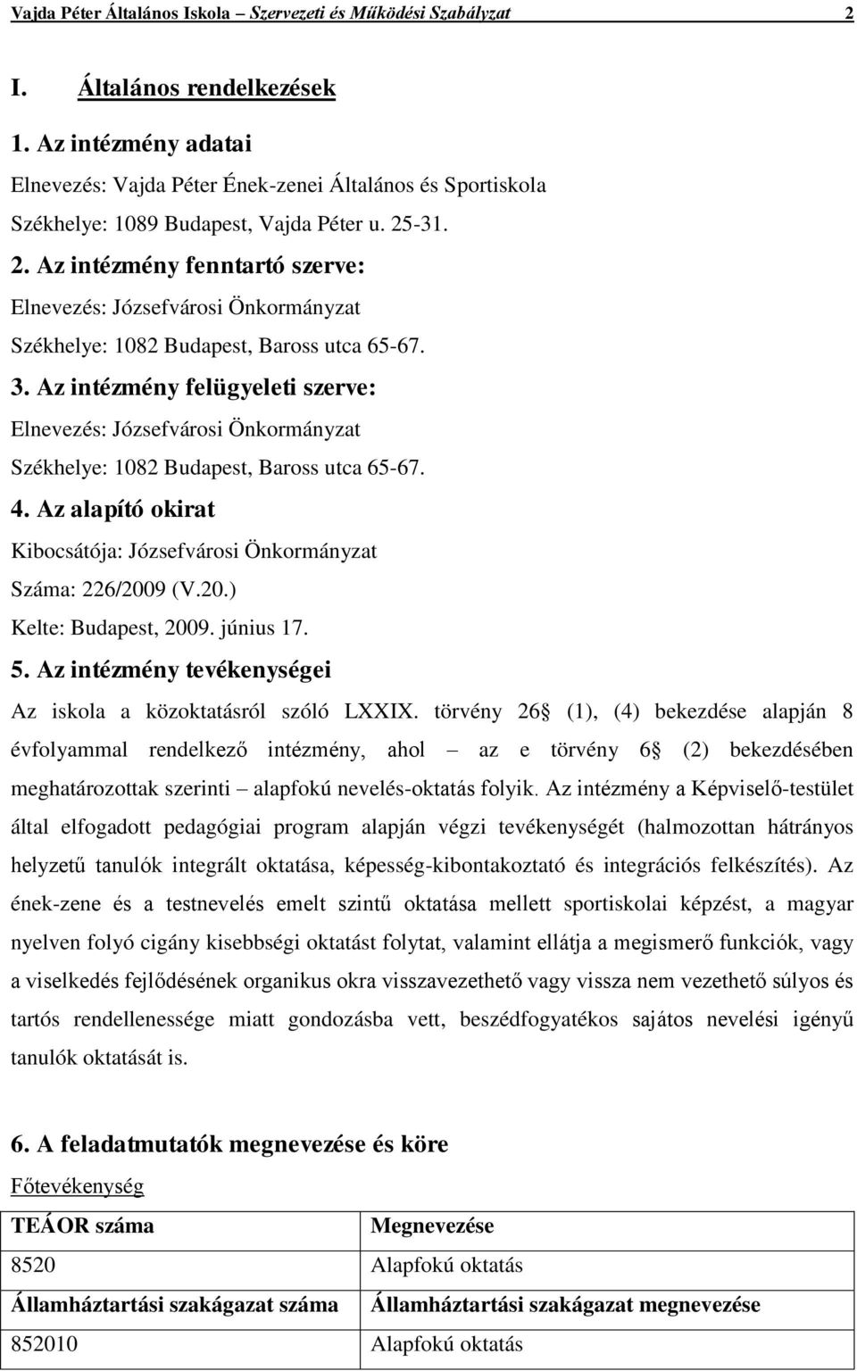 -31. 2. Az intézmény fenntartó szerve: Elnevezés: Józsefvárosi Önkormányzat Székhelye: 1082 Budapest, Baross utca 65-67. 3.