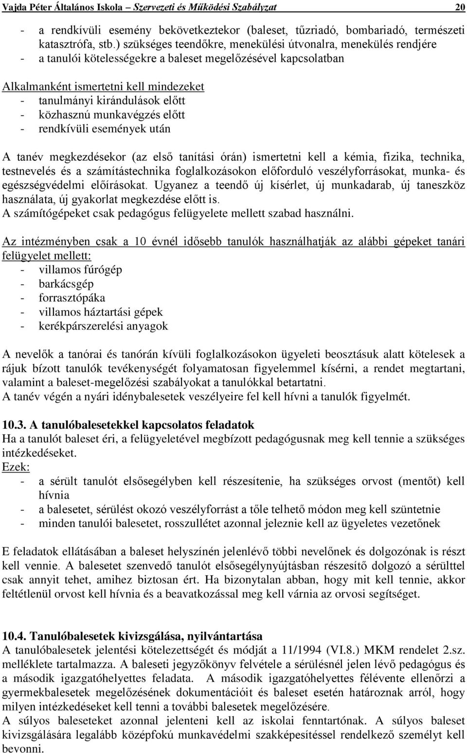 - közhasznú munkavégzés előtt - rendkívüli események után A tanév megkezdésekor (az első tanítási órán) ismertetni kell a kémia, fizika, technika, testnevelés és a számítástechnika foglalkozásokon