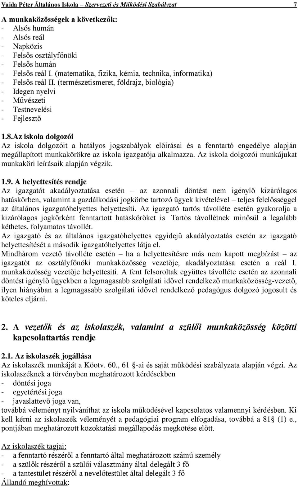 Az iskola dolgozói Az iskola dolgozóit a hatályos jogszabályok előírásai és a fenntartó engedélye alapján megállapított munkakörökre az iskola igazgatója alkalmazza.