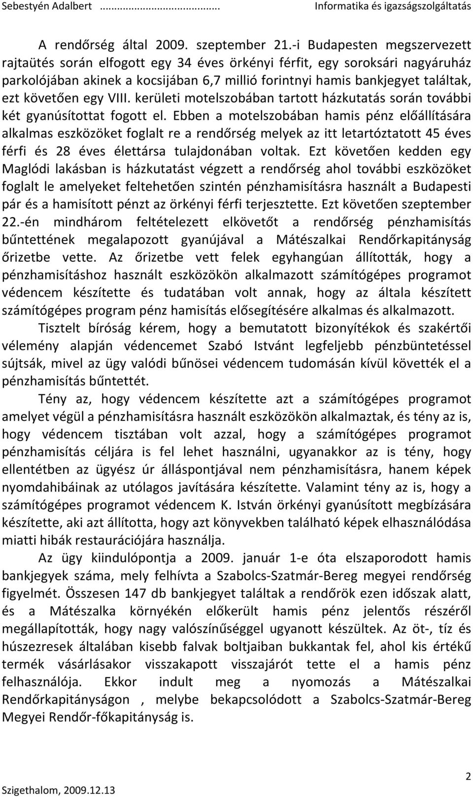 egy VIII. kerületi motelszobában tartott házkutatás során további két gyanúsítottat fogott el.