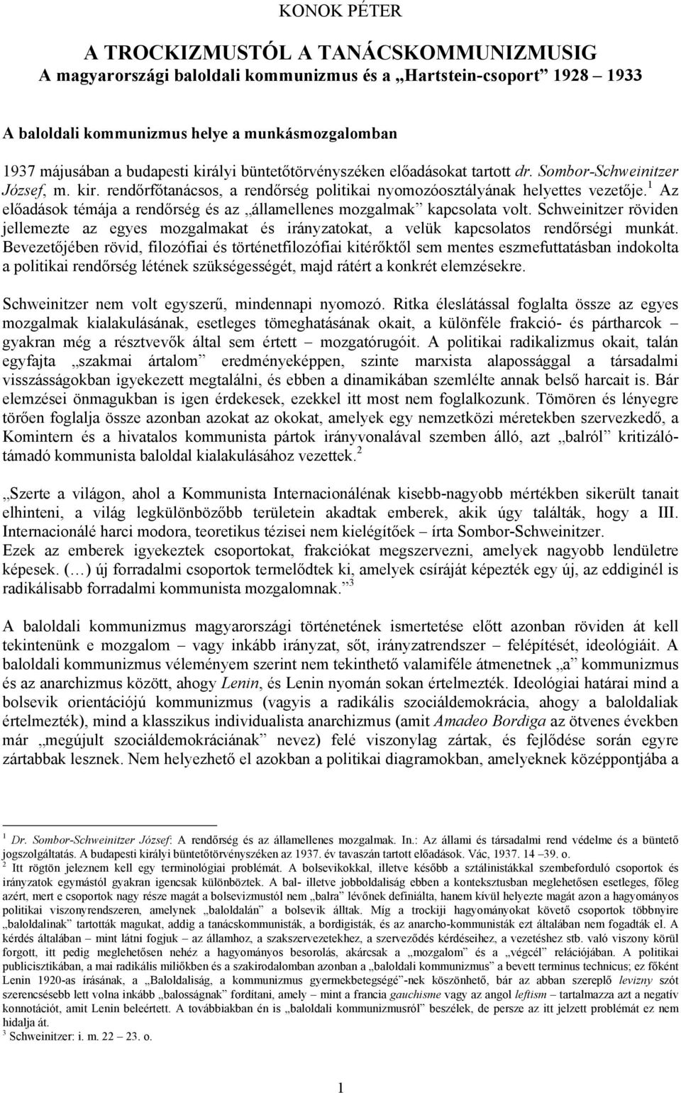 1 Az előadások témája a rendőrség és az államellenes mozgalmak kapcsolata volt. Schweinitzer röviden jellemezte az egyes mozgalmakat és irányzatokat, a velük kapcsolatos rendőrségi munkát.