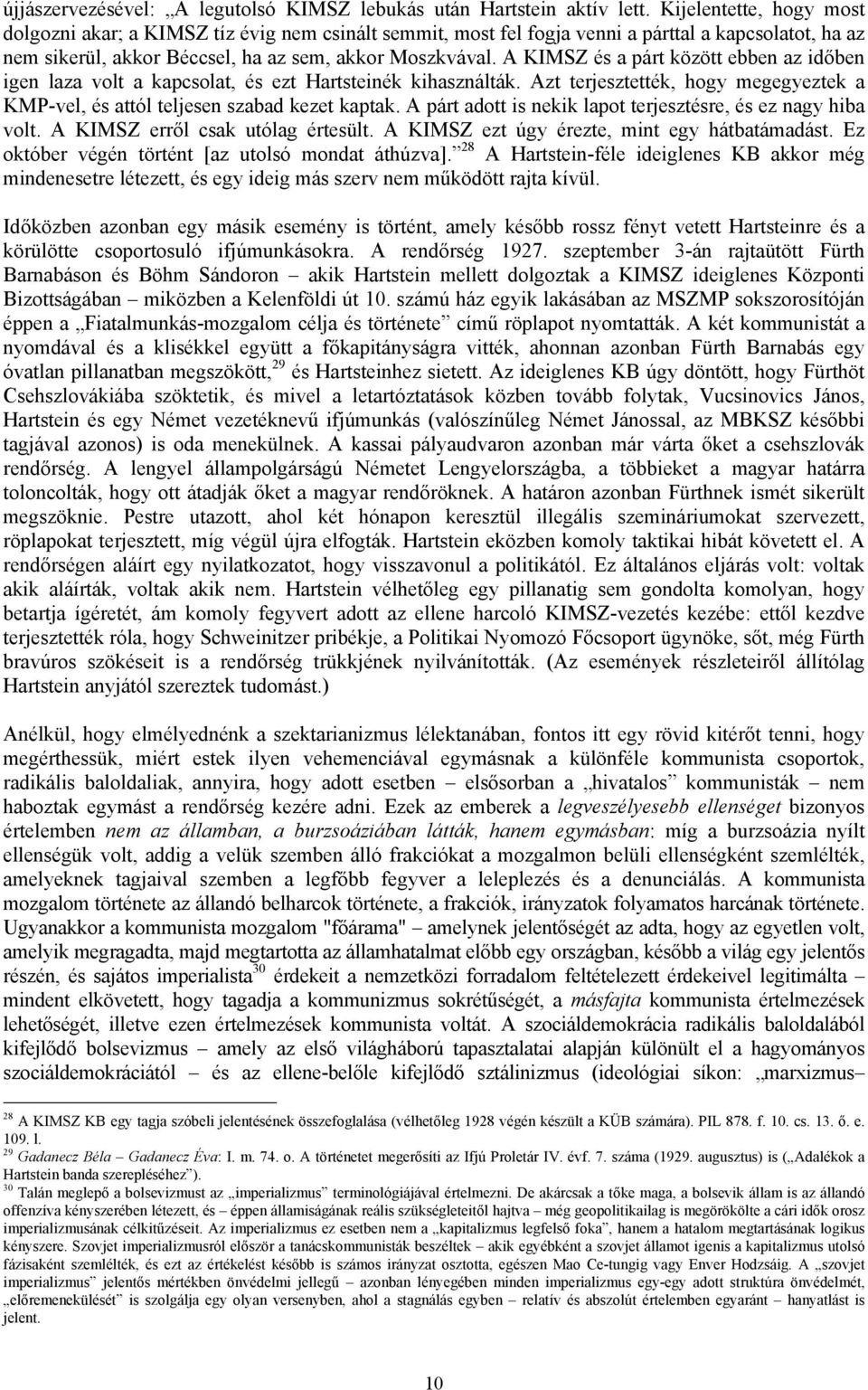 A KIMSZ és a párt között ebben az időben igen laza volt a kapcsolat, és ezt Hartsteinék kihasználták. Azt terjesztették, hogy megegyeztek a KMP-vel, és attól teljesen szabad kezet kaptak.