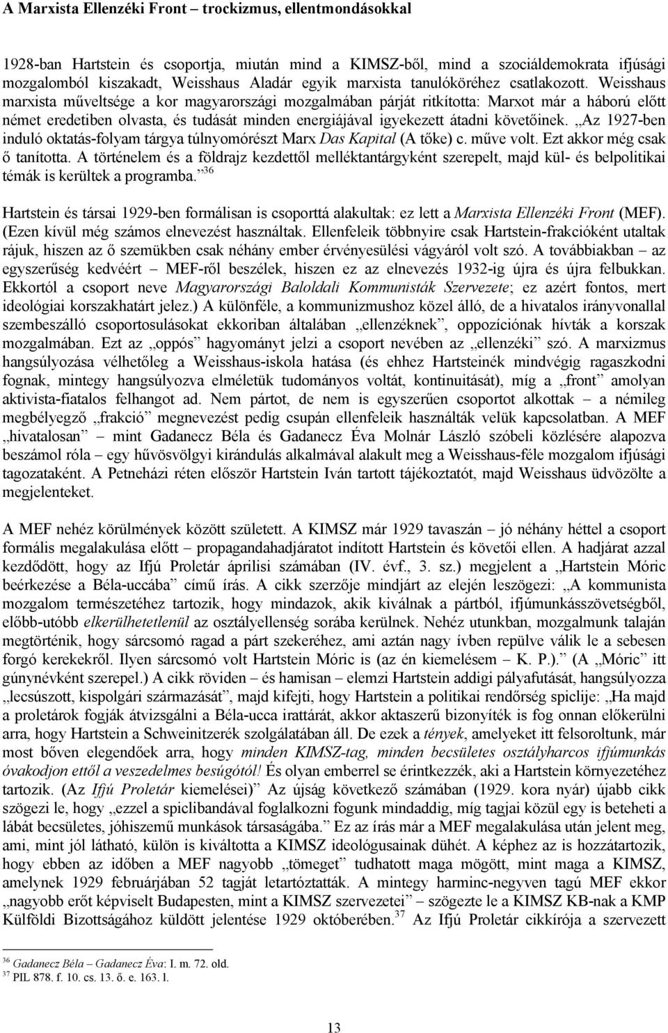 Weisshaus marxista műveltsége a kor magyarországi mozgalmában párját ritkította: Marxot már a háború előtt német eredetiben olvasta, és tudását minden energiájával igyekezett átadni követőinek.
