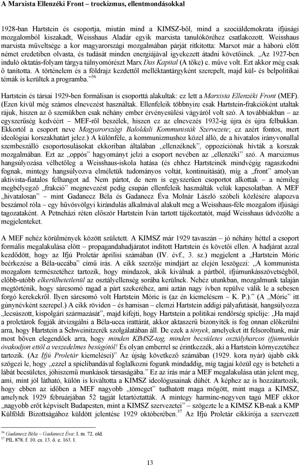 Weisshaus marxista műveltsége a kor magyarországi mozgalmában párját ritkította: Marxot már a háború előtt német eredetiben olvasta, és tudását minden energiájával igyekezett átadni követőinek.