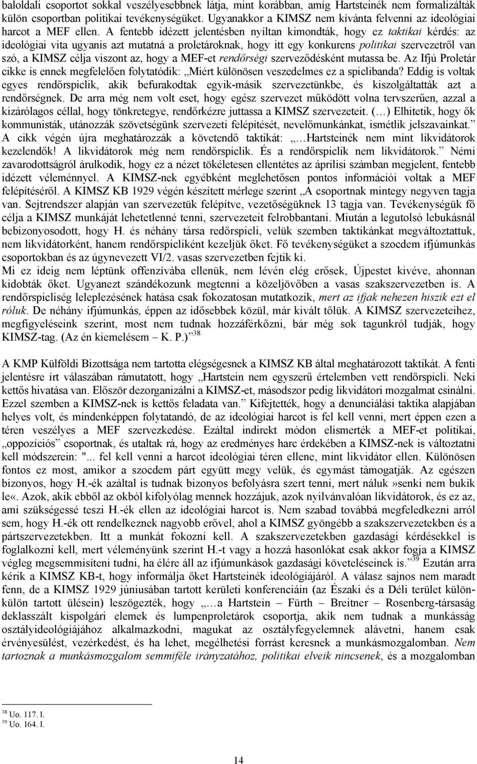 A fentebb idézett jelentésben nyíltan kimondták, hogy ez taktikai kérdés: az ideológiai vita ugyanis azt mutatná a proletároknak, hogy itt egy konkurens politikai szervezetről van szó, a KIMSZ célja