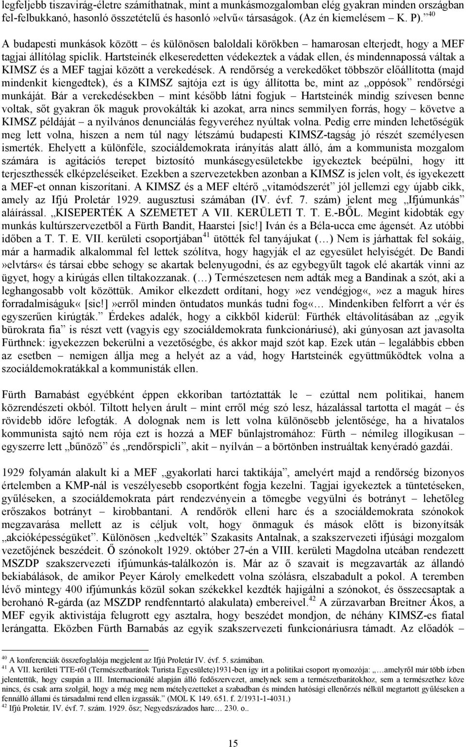 Hartsteinék elkeseredetten védekeztek a vádak ellen, és mindennapossá váltak a KIMSZ és a MEF tagjai között a verekedések.