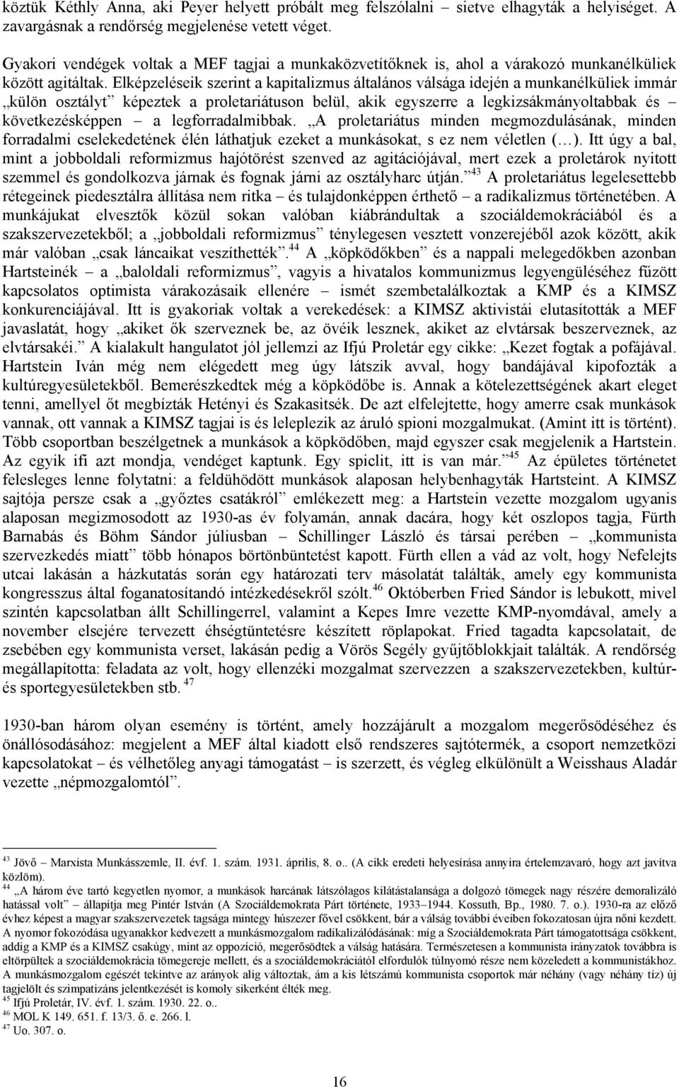 Elképzeléseik szerint a kapitalizmus általános válsága idején a munkanélküliek immár külön osztályt képeztek a proletariátuson belül, akik egyszerre a legkizsákmányoltabbak és következésképpen a