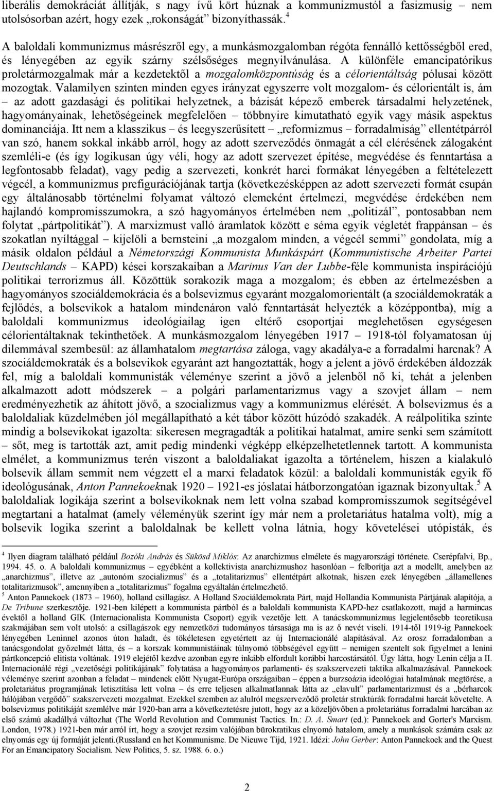 A különféle emancipatórikus proletármozgalmak már a kezdetektől a mozgalomközpontúság és a célorientáltság pólusai között mozogtak.