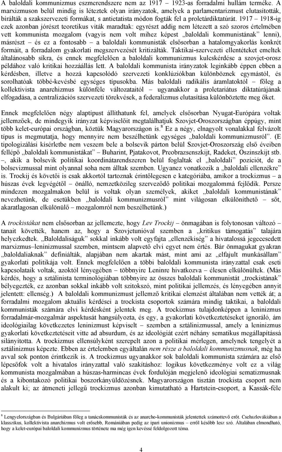 1917 1918-ig ezek azonban jórészt teoretikus viták maradtak: egyrészt addig nem létezett a szó szoros értelmében vett kommunista mozgalom (vagyis nem volt mihez képest baloldali kommunistának lenni),