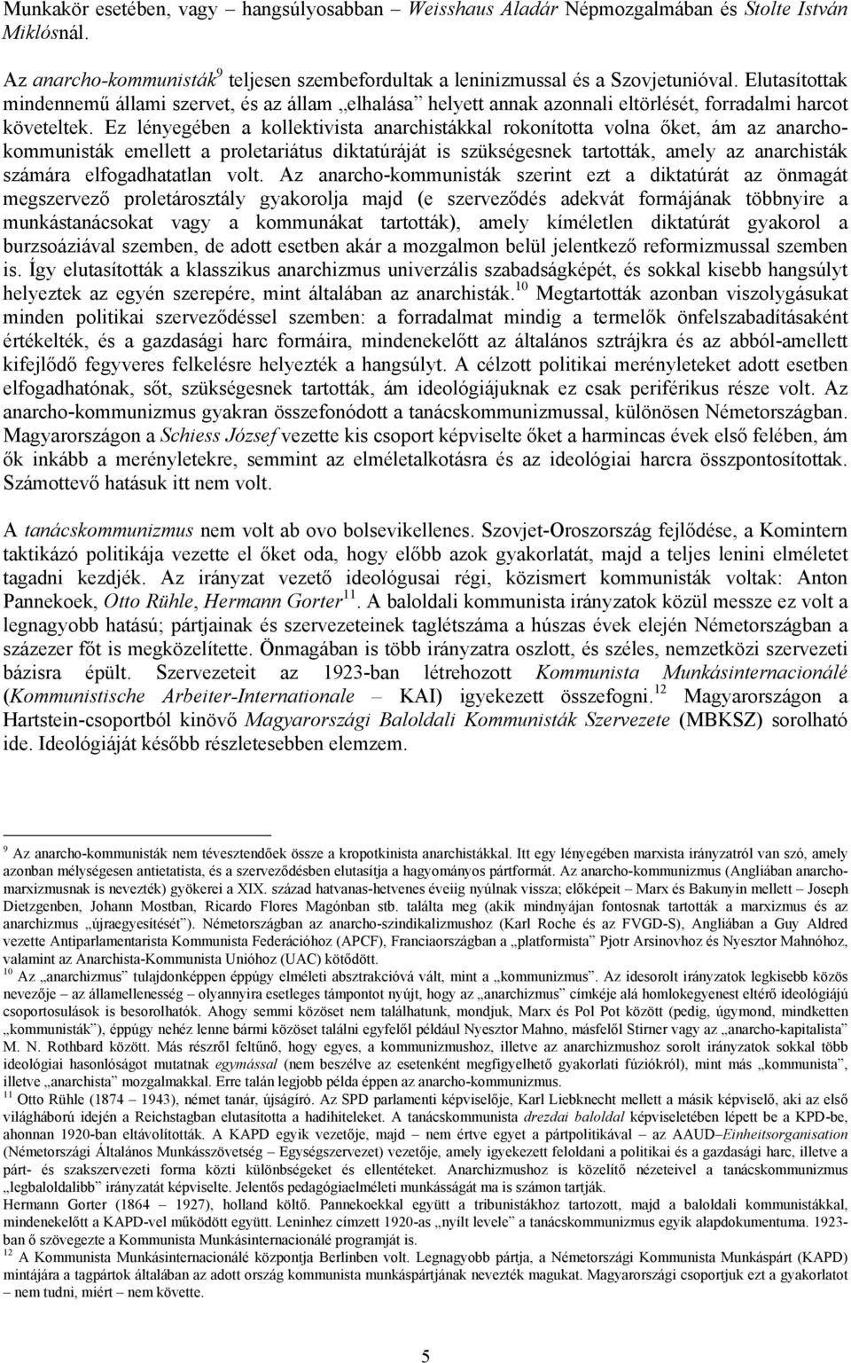 Ez lényegében a kollektivista anarchistákkal rokonította volna őket, ám az anarchokommunisták emellett a proletariátus diktatúráját is szükségesnek tartották, amely az anarchisták számára