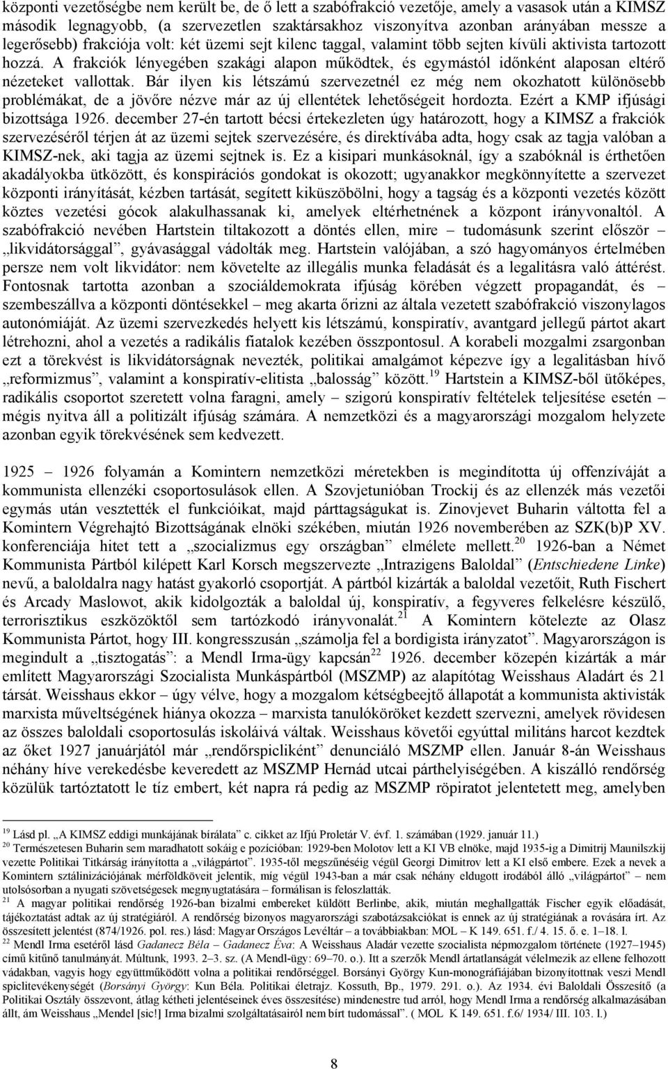 A frakciók lényegében szakági alapon működtek, és egymástól időnként alaposan eltérő nézeteket vallottak.