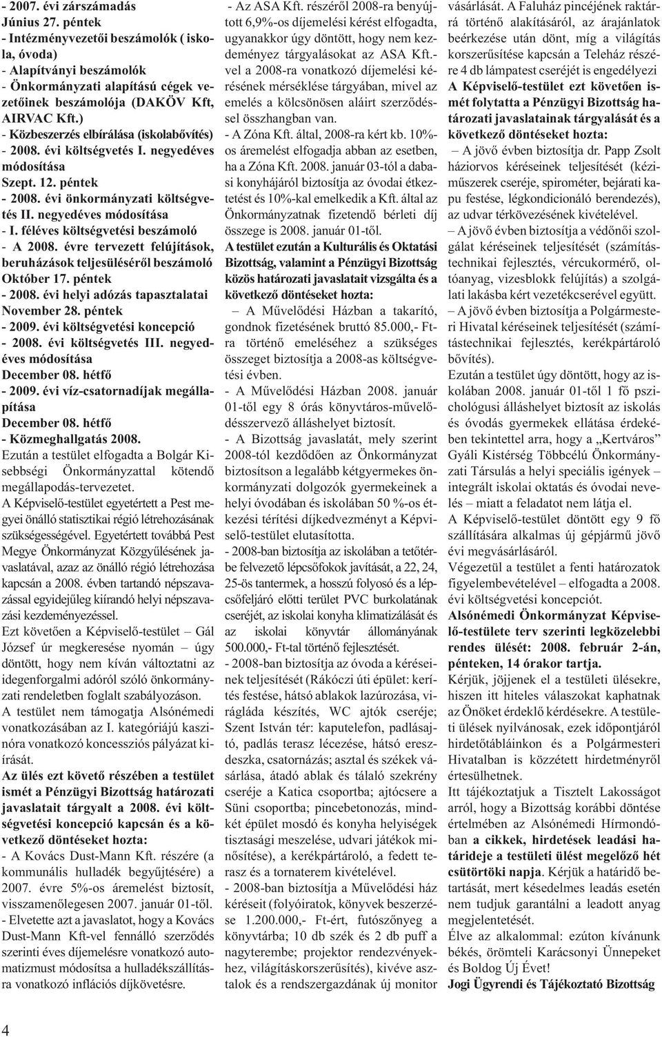 féléves költségvetési beszámoló - A 2008. évre tervezett felújítások, beruházások teljesülésérõl beszámoló Október 17. péntek - 2008. évi helyi adózás tapasztalatai November 28. péntek - 2009.