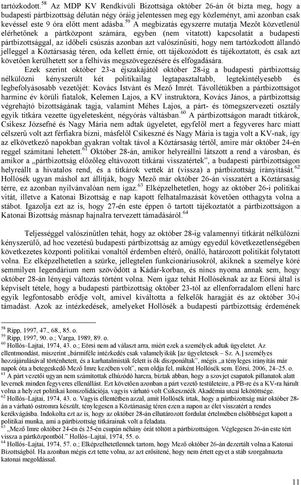 59 A megbízatás egyszerre mutatja Mezőt közvetlenül elérhetőnek a pártközpont számára, egyben (nem vitatott) kapcsolatát a budapesti pártbizottsággal, az időbeli csúszás azonban azt valószínűsíti,