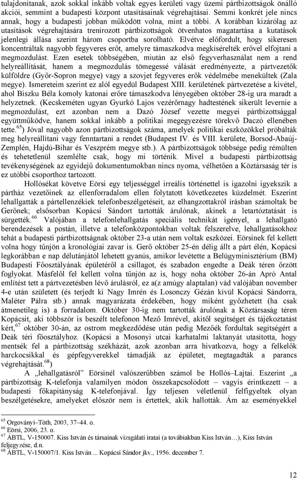 A korábban kizárólag az utasítások végrehajtására trenírozott pártbizottságok ötvenhatos magatartása a kutatások jelenlegi állása szerint három csoportba sorolható.