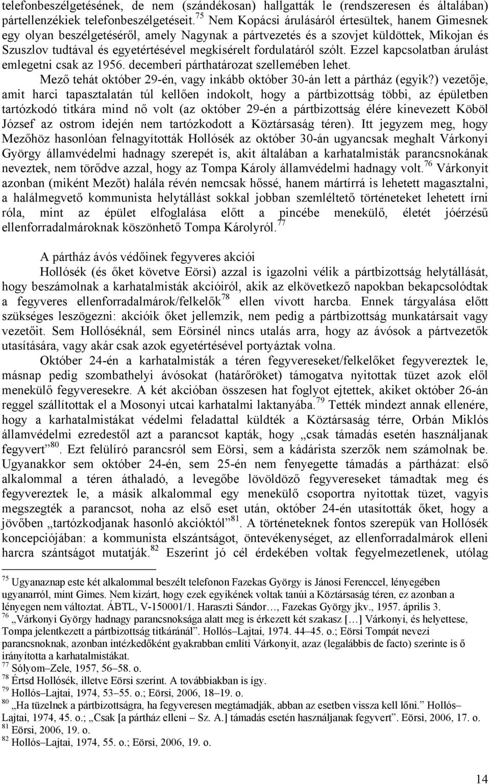 fordulatáról szólt. Ezzel kapcsolatban árulást emlegetni csak az 1956. decemberi párthatározat szellemében lehet. Mező tehát október 29-én, vagy inkább október 30-án lett a pártház (egyik?