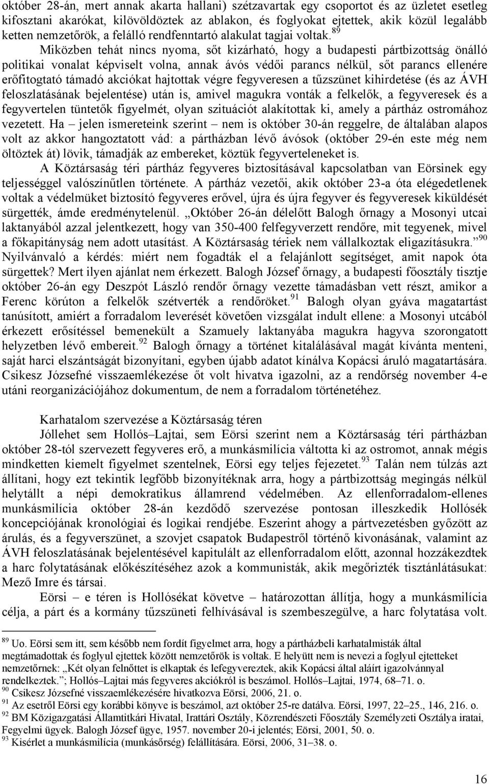 89 Miközben tehát nincs nyoma, sőt kizárható, hogy a budapesti pártbizottság önálló politikai vonalat képviselt volna, annak ávós védői parancs nélkül, sőt parancs ellenére erőfitogtató támadó