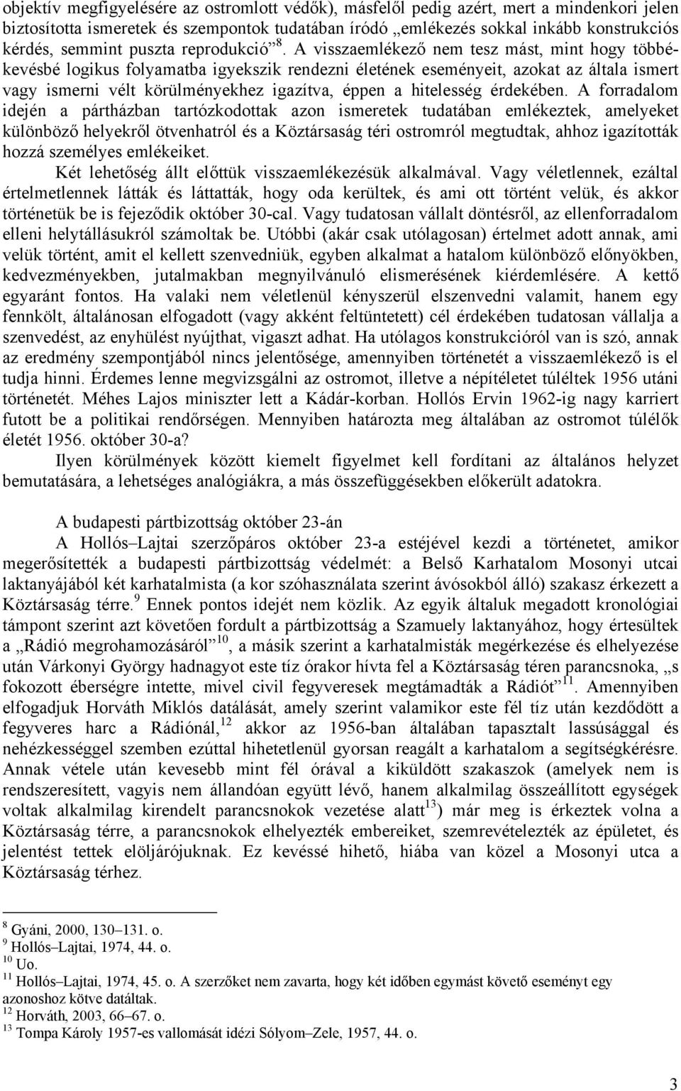 A visszaemlékező nem tesz mást, mint hogy többékevésbé logikus folyamatba igyekszik rendezni életének eseményeit, azokat az általa ismert vagy ismerni vélt körülményekhez igazítva, éppen a hitelesség