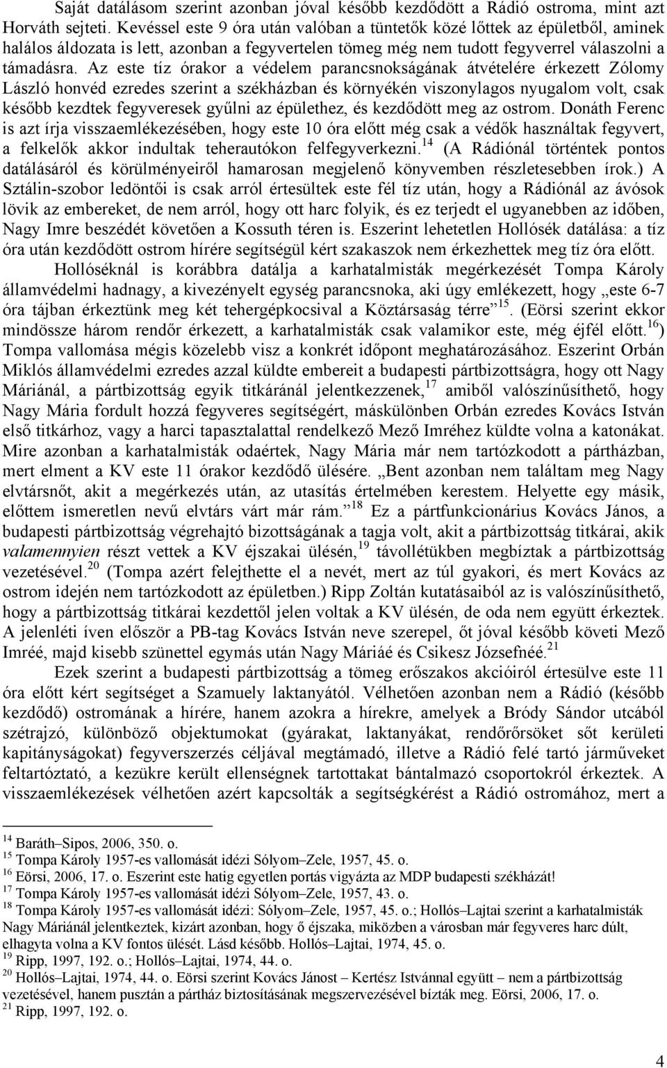 Az este tíz órakor a védelem parancsnokságának átvételére érkezett Zólomy László honvéd ezredes szerint a székházban és környékén viszonylagos nyugalom volt, csak később kezdtek fegyveresek gyűlni az