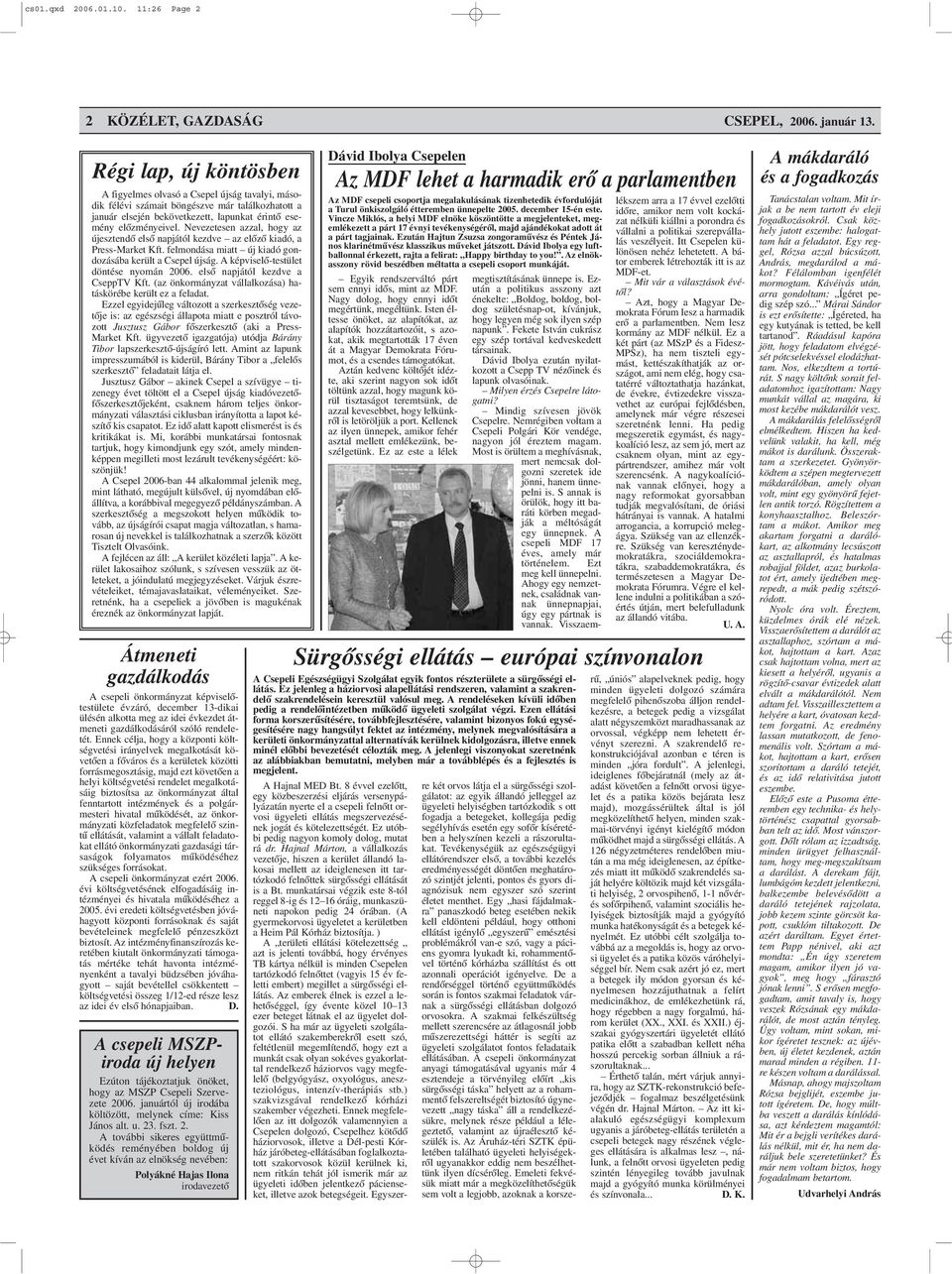 Nevezetesen azzal, hogy az újesztendõ elsõ napjától kezdve az elõzõ kiadó, a Press-Market Kft. felmondása miatt új kiadó gondozásába került a Csepel újság. A képviselõ-testület döntése nyomán 2006.