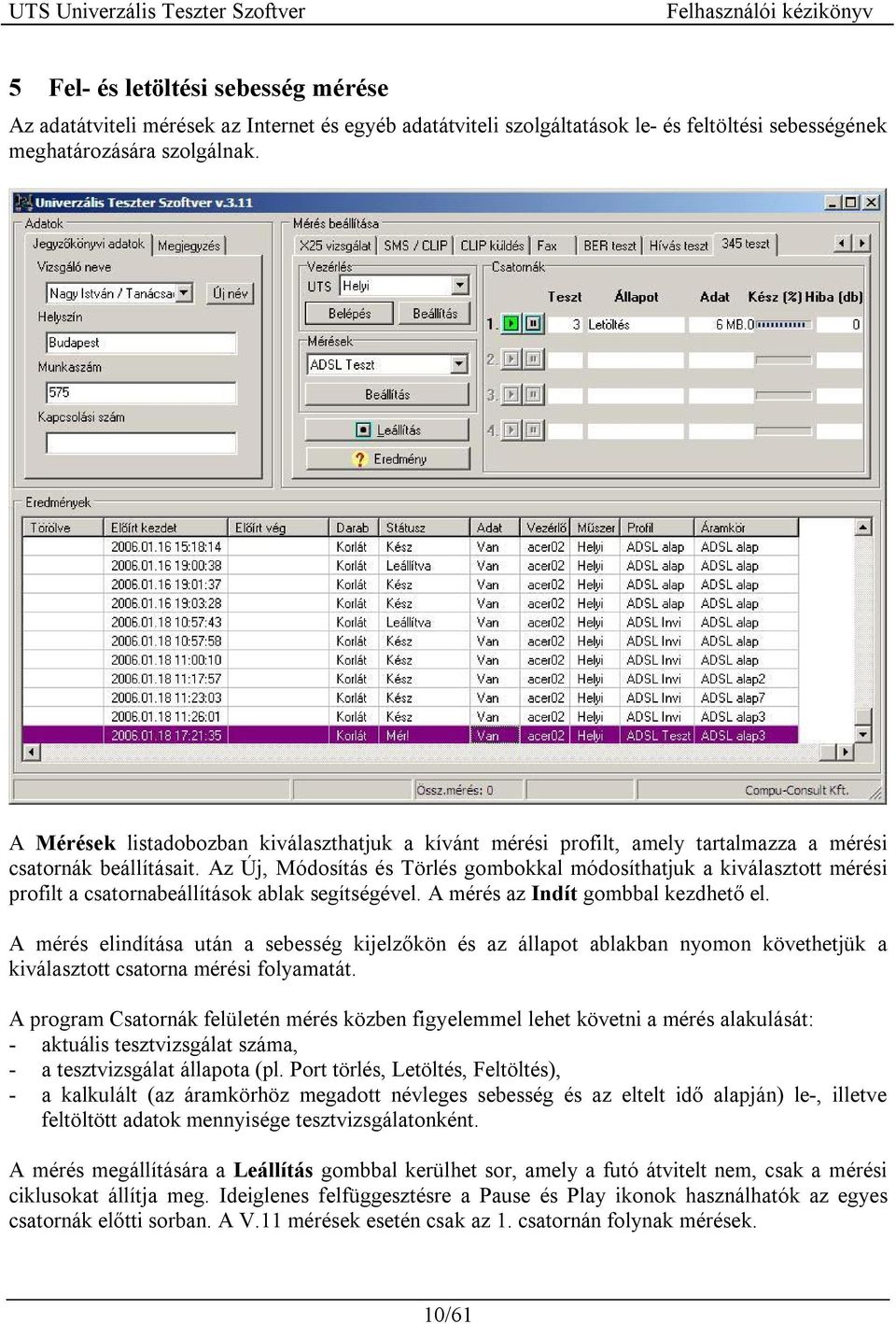 Az Új, Módosítás és Törlés gombokkal módosíthatjuk a kiválasztott mérési profilt a csatornabeállítások ablak segítségével. A mérés az Indít gombbal kezdhető el.