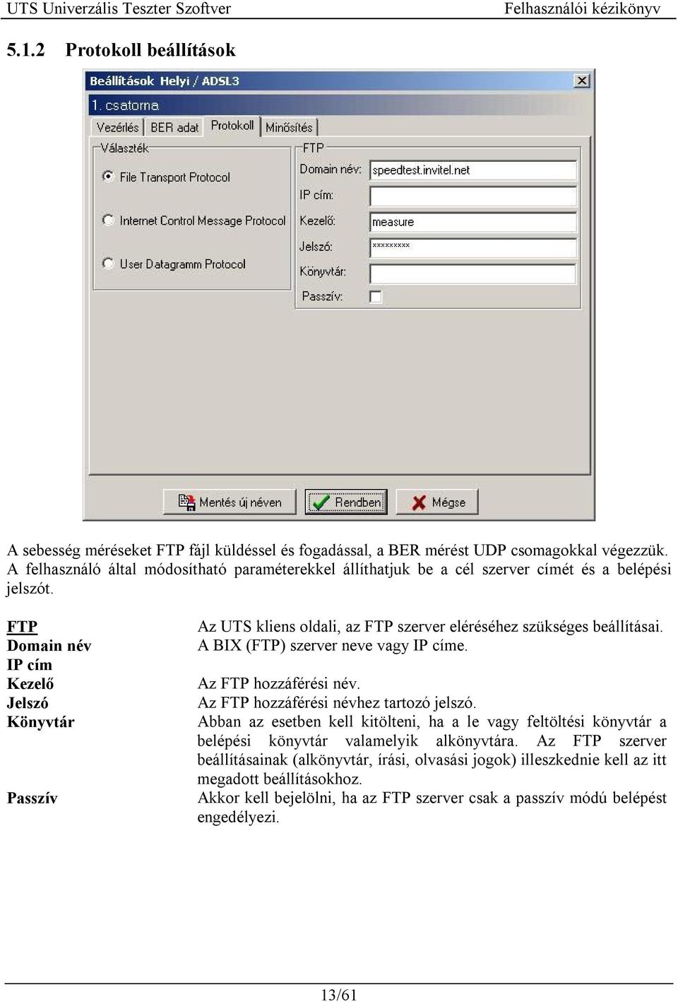 FTP Domain név IP cím Kezelő Jelszó Könyvtár Passzív Az UTS kliens oldali, az FTP szerver eléréséhez szükséges beállításai. A BIX (FTP) szerver neve vagy IP címe. Az FTP hozzáférési név.