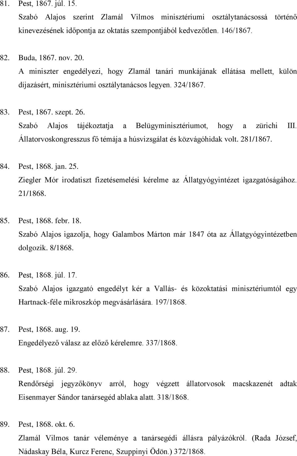 Szabó Alajos tájékoztatja a Belügyminisztériumot, hogy a zürichi III. Állatorvoskongresszus fő témája a húsvizsgálat és közvágóhidak volt. 281/1867. 84. Pest, 1868. jan. 25.
