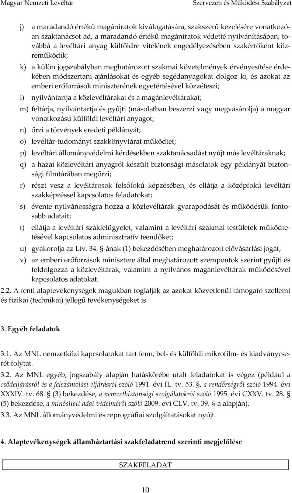 módszertani ajánlásokat és egyéb segédanyagokat dolgoz ki, és azokat az emberi erőforrások miniszterének egyetértésével közzéteszi; l) nyilvántartja a közlevéltárakat és a magánlevéltárakat; m)