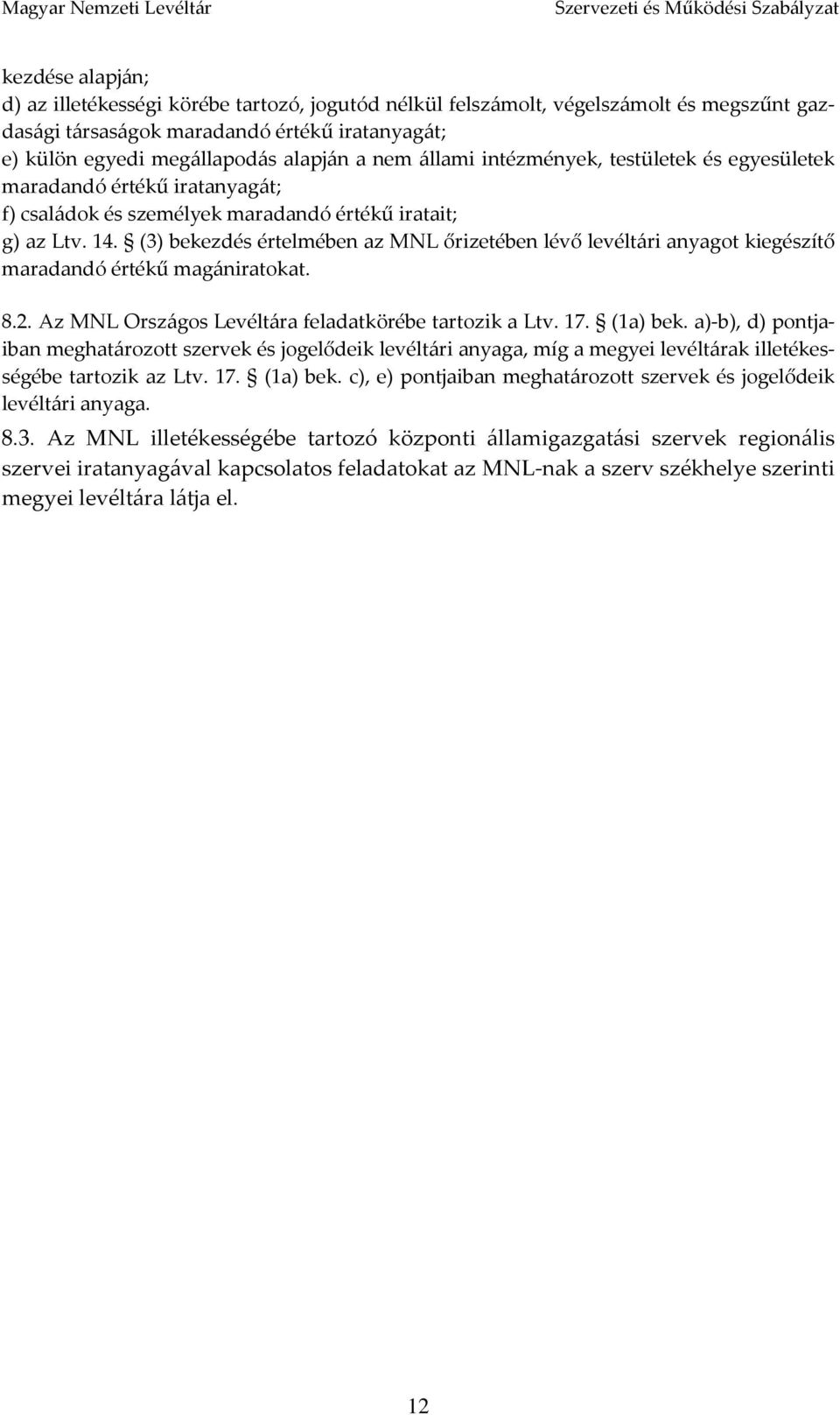 14. (3) bekezdés értelmében az MNL őrizetében lévő levéltári anyagot kiegészítő maradandó értékű magániratokat. 8.2. Az MNL Országos Levéltára feladatkörébe tartozik a Ltv. 17. (1a) bek.