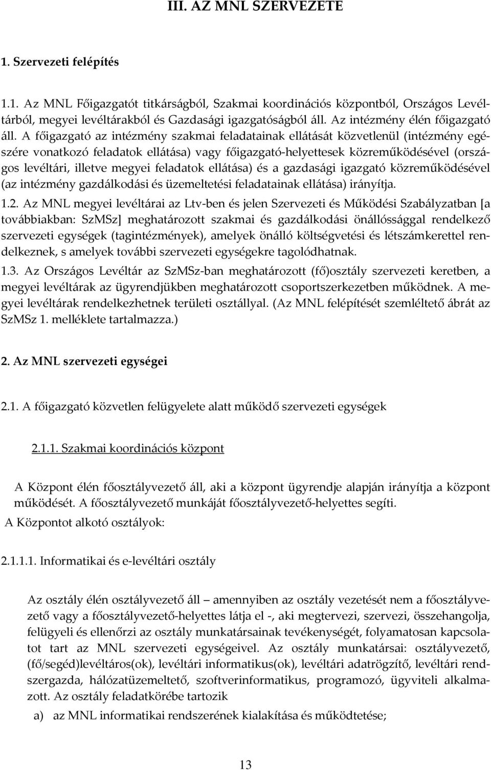 A főigazgató az intézmény szakmai feladatainak ellátását közvetlenül (intézmény egészére vonatkozó feladatok ellátása) vagy főigazgató-helyettesek közreműködésével (országos levéltári, illetve megyei